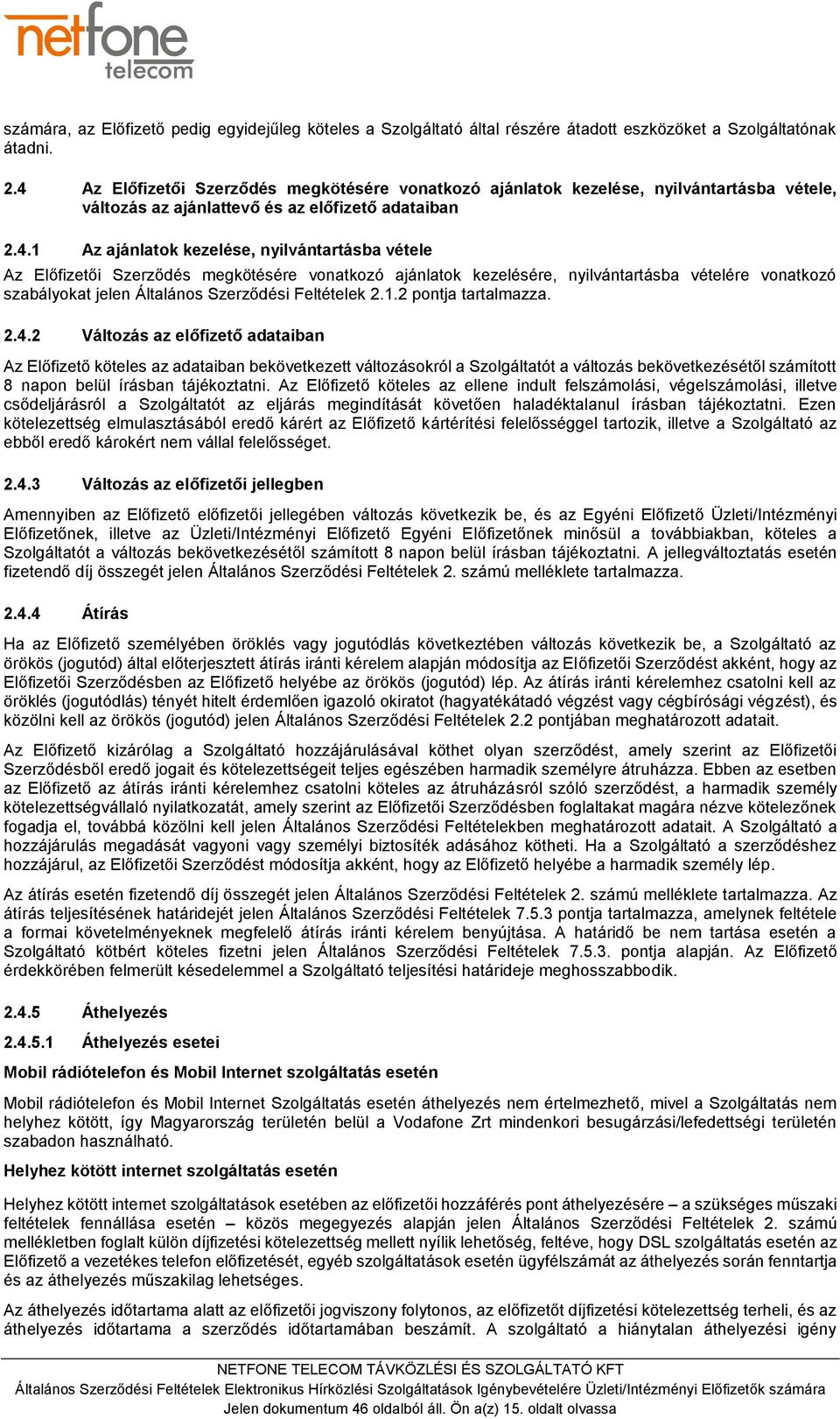 Előfizetői Szerződés megkötésére vonatkozó ajánlatok kezelésére, nyilvántartásba vételére vonatkozó szabályokat jelen Általános Szerződési Feltételek 2.1.2 pontja tartalmazza. 2.4.