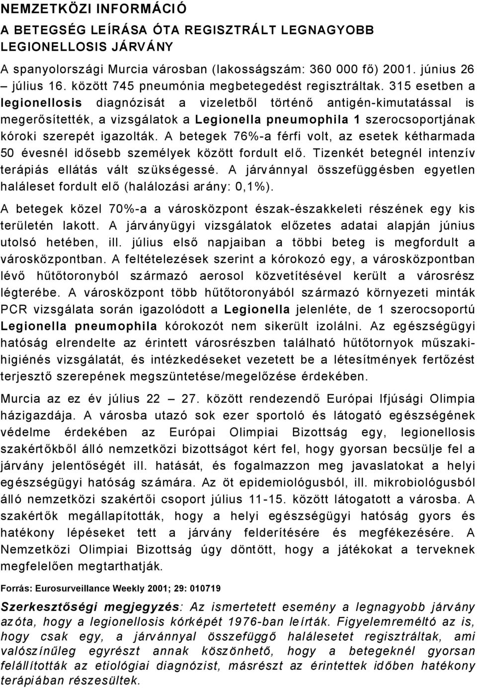 35 esetben a legionellosis diagnñzisåt a vizeletből türtänő antigänkimutatåssal is megerősátettäk, a vizsgålatok a Legionella pneumophila szerocsoportjånak kñroki szerepät igazoltåk.