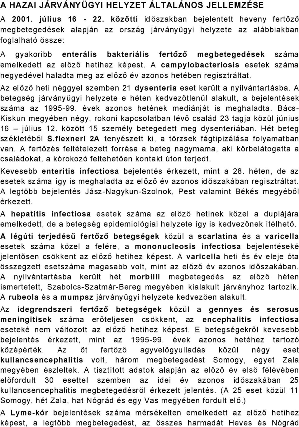 emelkedett az előző hetihez käpest. A campylobacteriosis esetek szåma negyedävel haladta meg az előző Äv azonos hetäben regisztråltat.