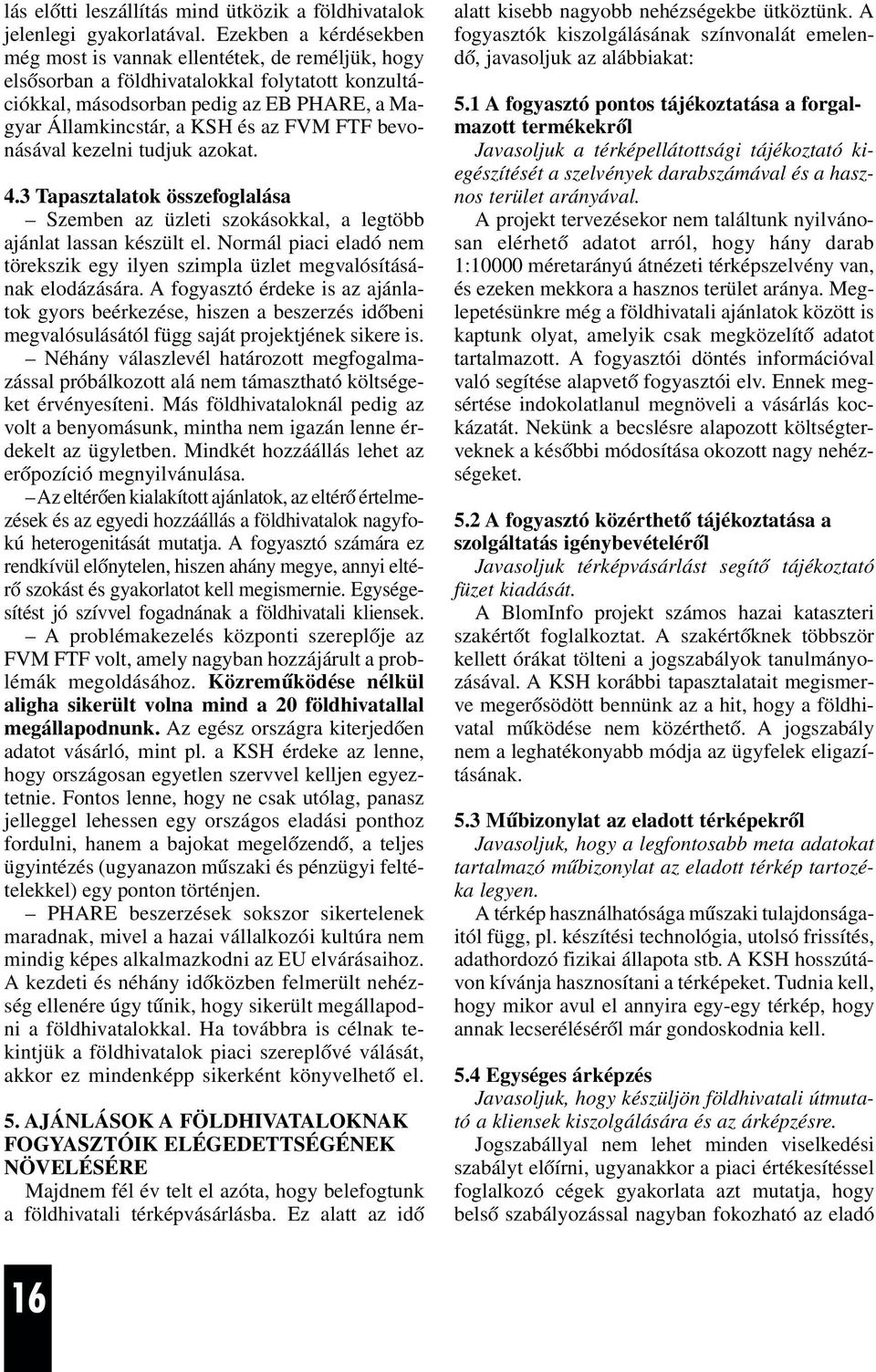 FTF bevonásával kezelni tudjuk azokat. 4.3 Tapasztalatok összefoglalása Szemben az üzleti szokásokkal, a legtöbb ajánlat lassan készült el.