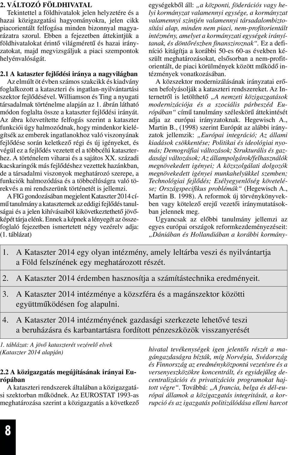 1 A kataszter fejlõdési iránya a nagyvilágban Az elmúlt öt évben számos szakcikk és kiadvány foglalkozott a kataszteri és ingatlan-nyilvántartási szektor fejlõdésével.