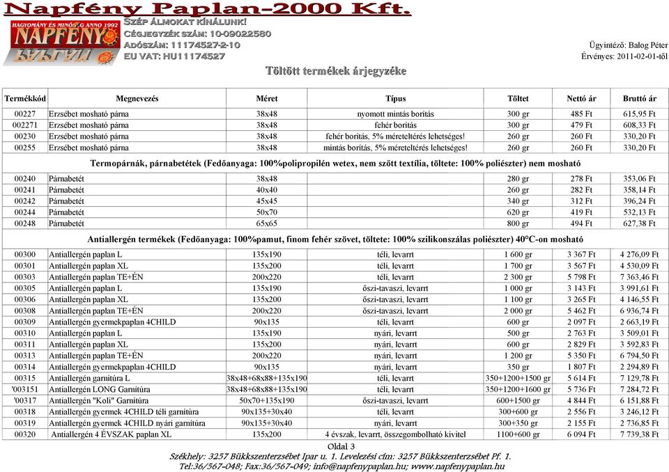 260 gr 260 Ft 330,20 Ft Termopárnák, párnabetétek (Fedőanyaga: 100%polipropilén wetex, nem szőtt textília, töltete: 100% poliészter) nem mosható 00240 Párnabetét 38x48 280 gr 278 Ft 353,06 Ft 00241