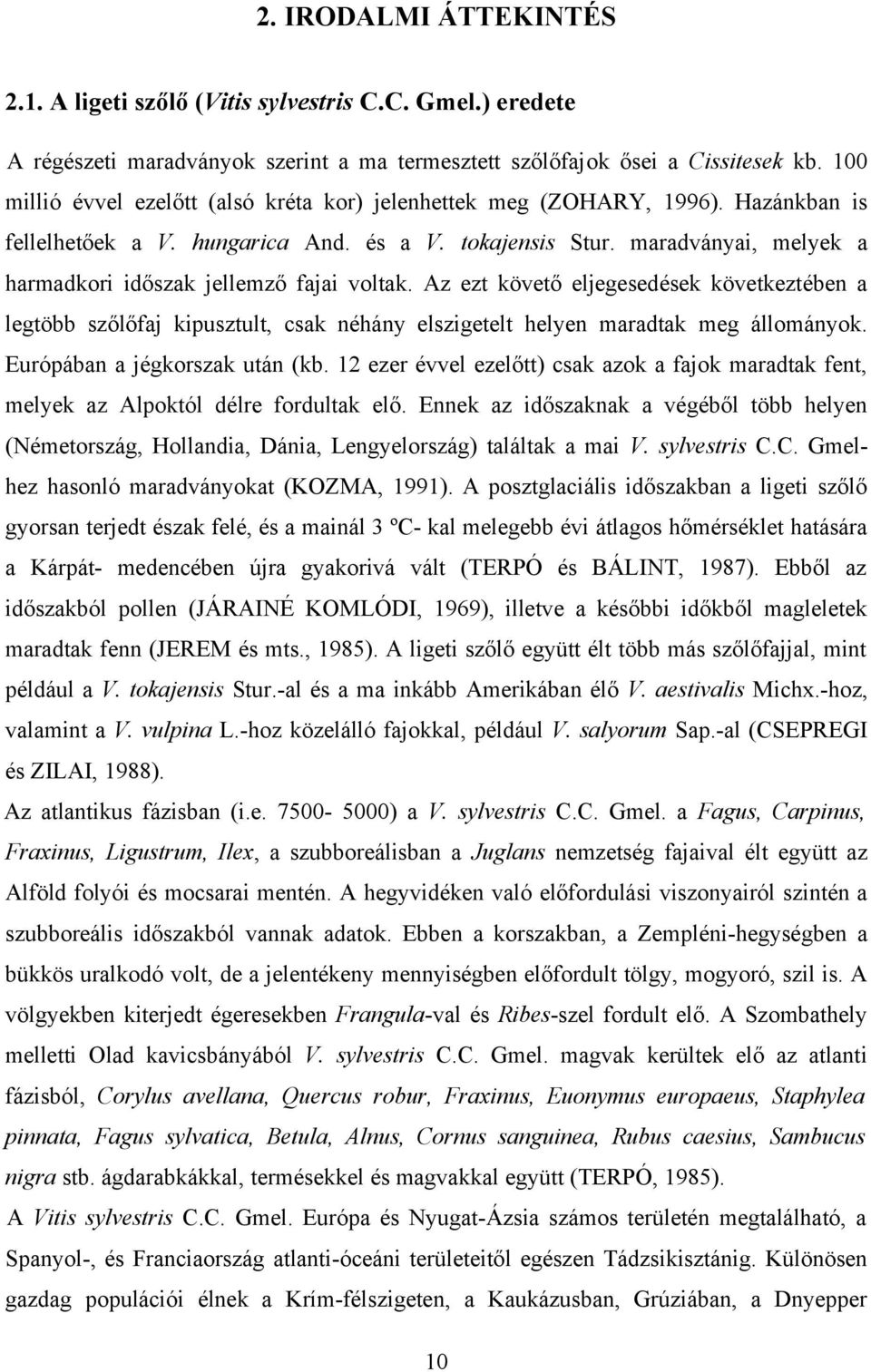 maradványai, melyek a harmadkori időszak jellemző fajai voltak. Az ezt követő eljegesedések következtében a legtöbb szőlőfaj kipusztult, csak néhány elszigetelt helyen maradtak meg állományok.