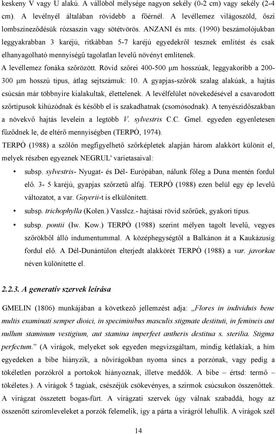 (990) beszámolójukban leggyakrabban karéjú, ritkábban -7 karéjú egyedekről tesznek említést és csak elhanyagolható mennyiségű tagolatlan levelű növényt említenek. A levéllemez fonáka szőrözött.