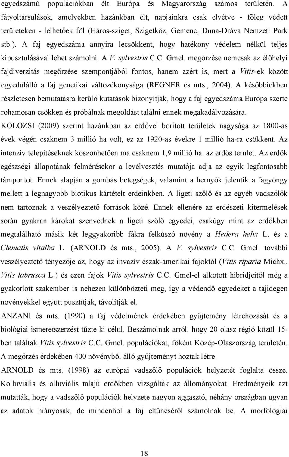 A faj egyedszáma annyira lecsökkent, hogy hatékony védelem nélkül teljes kipusztulásával lehet számolni. A V. sylvestris C.C. Gmel.