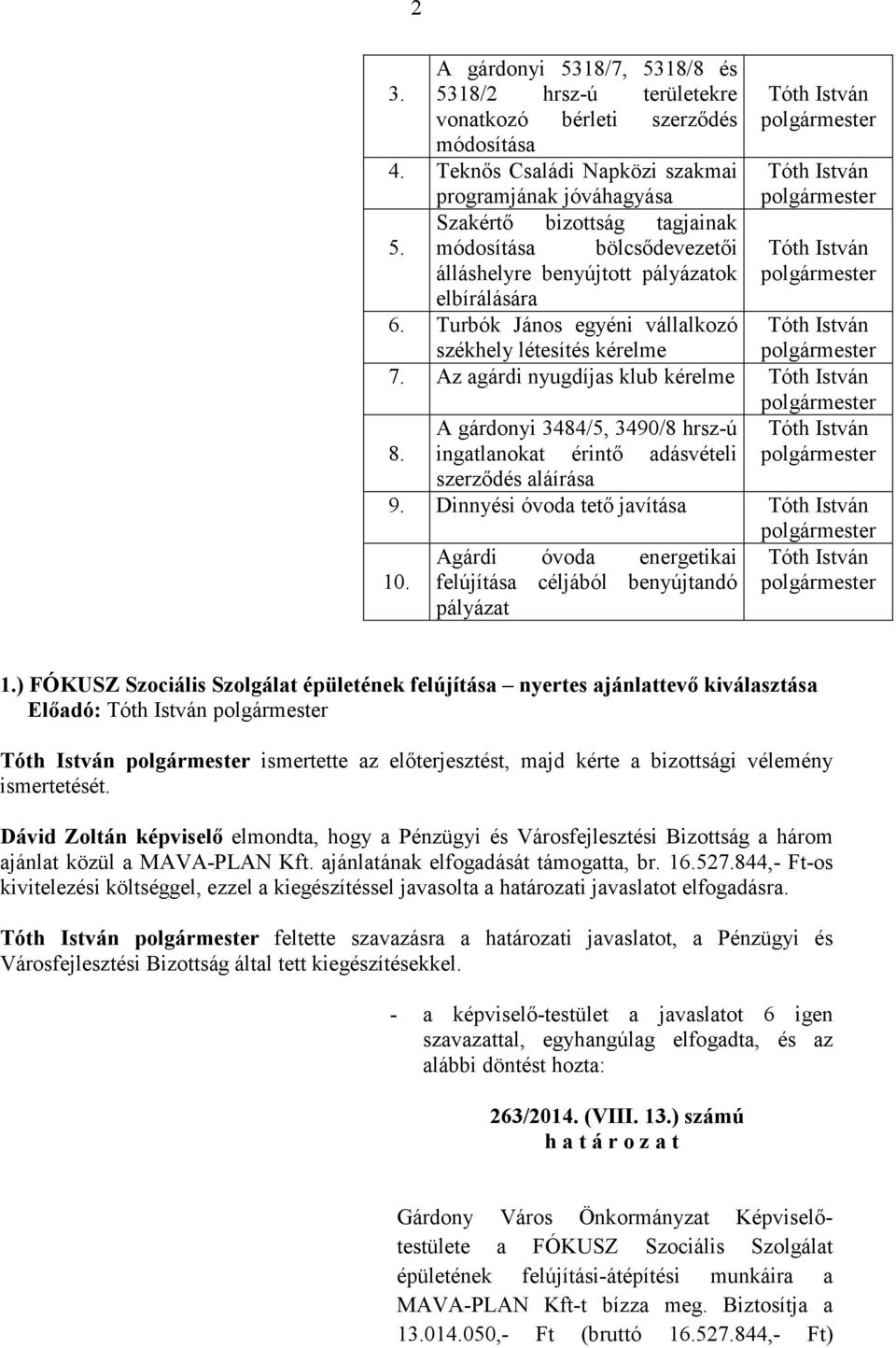 A gárdonyi 3484/5, 3490/8 hrsz-ú ingatlanokat érintı adásvételi szerzıdés aláírása 9. Dinnyési óvoda tetı javítása Agárdi óvoda energetikai 10. felújítása céljából benyújtandó pályázat 1.