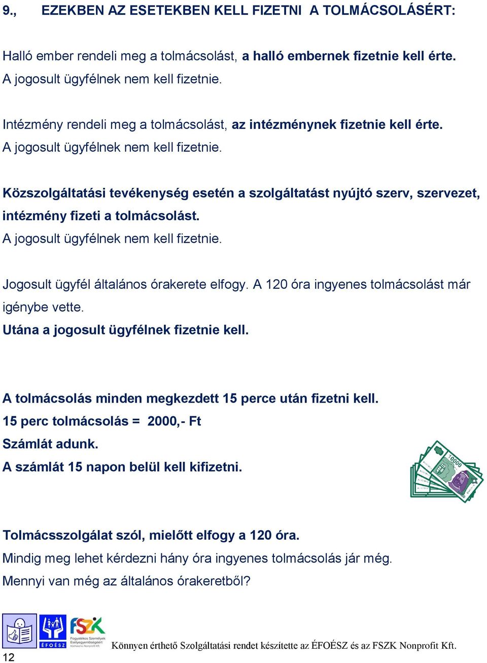 Közszolgáltatási tevékenység esetén a szolgáltatást nyújtó szerv, szervezet, intézmény fizeti a tolmácsolást. A jogosult ügyfélnek nem kell fizetnie. Jogosult ügyfél általános órakerete elfogy.
