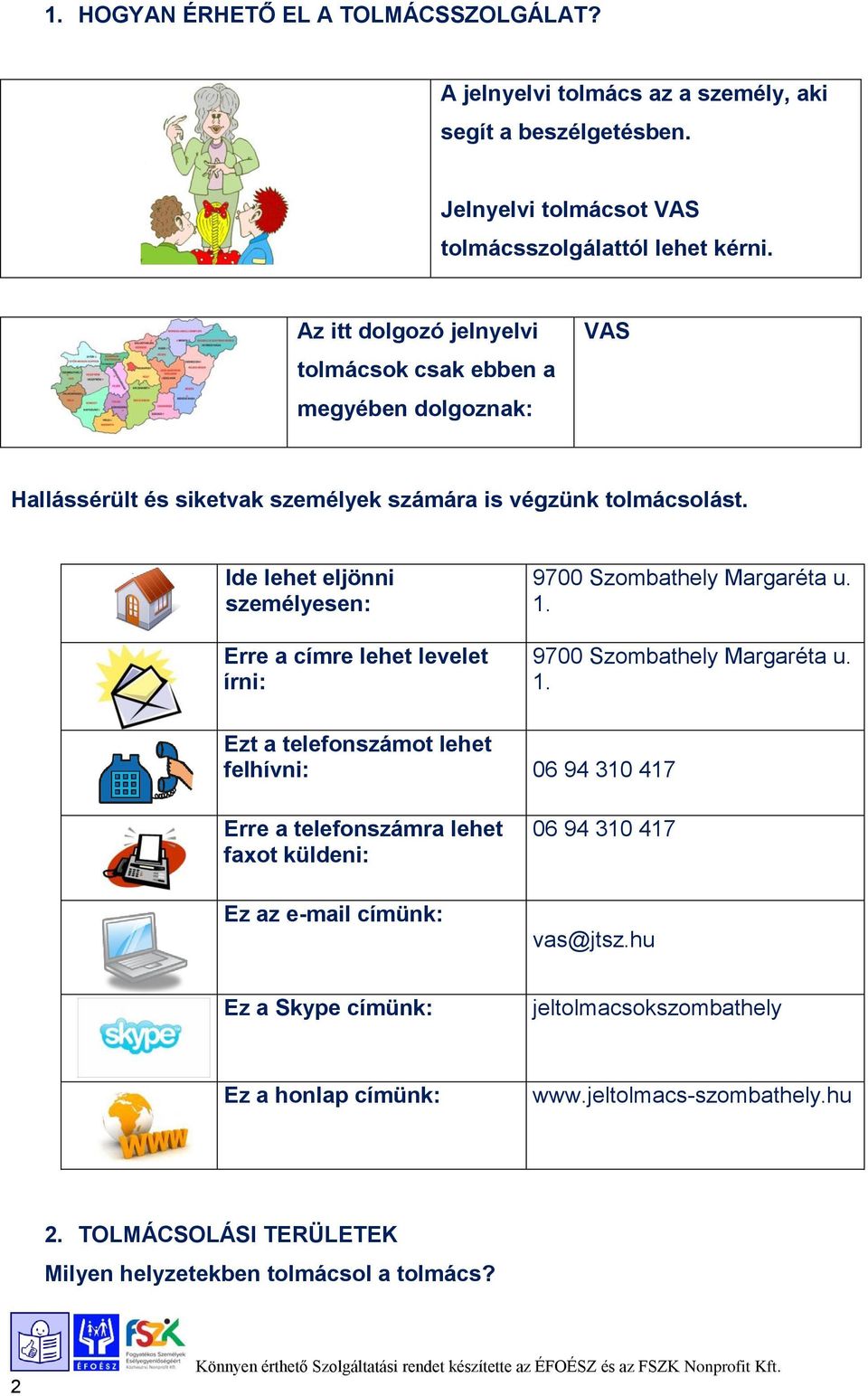Ide lehet eljönni személyesen: Erre a címre lehet levelet írni: 9700 Szombathely Margaréta u. 1.