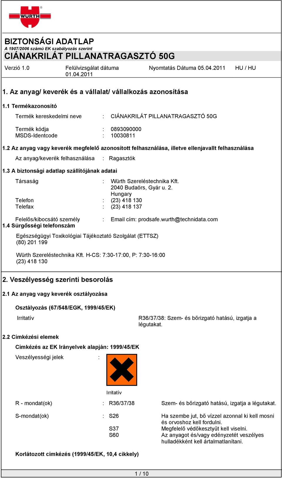 3 A biztonsági adatlap szállítójának adatai : Ragasztók Társaság : Würth Szereléstechnika Kft. 2040 Budaörs, Gyár u. 2. Hungary Telefon : (23) 418 130 Telefax : (23) 418 137 Felelős/kibocsátó személy : Email cím: prodsafe.