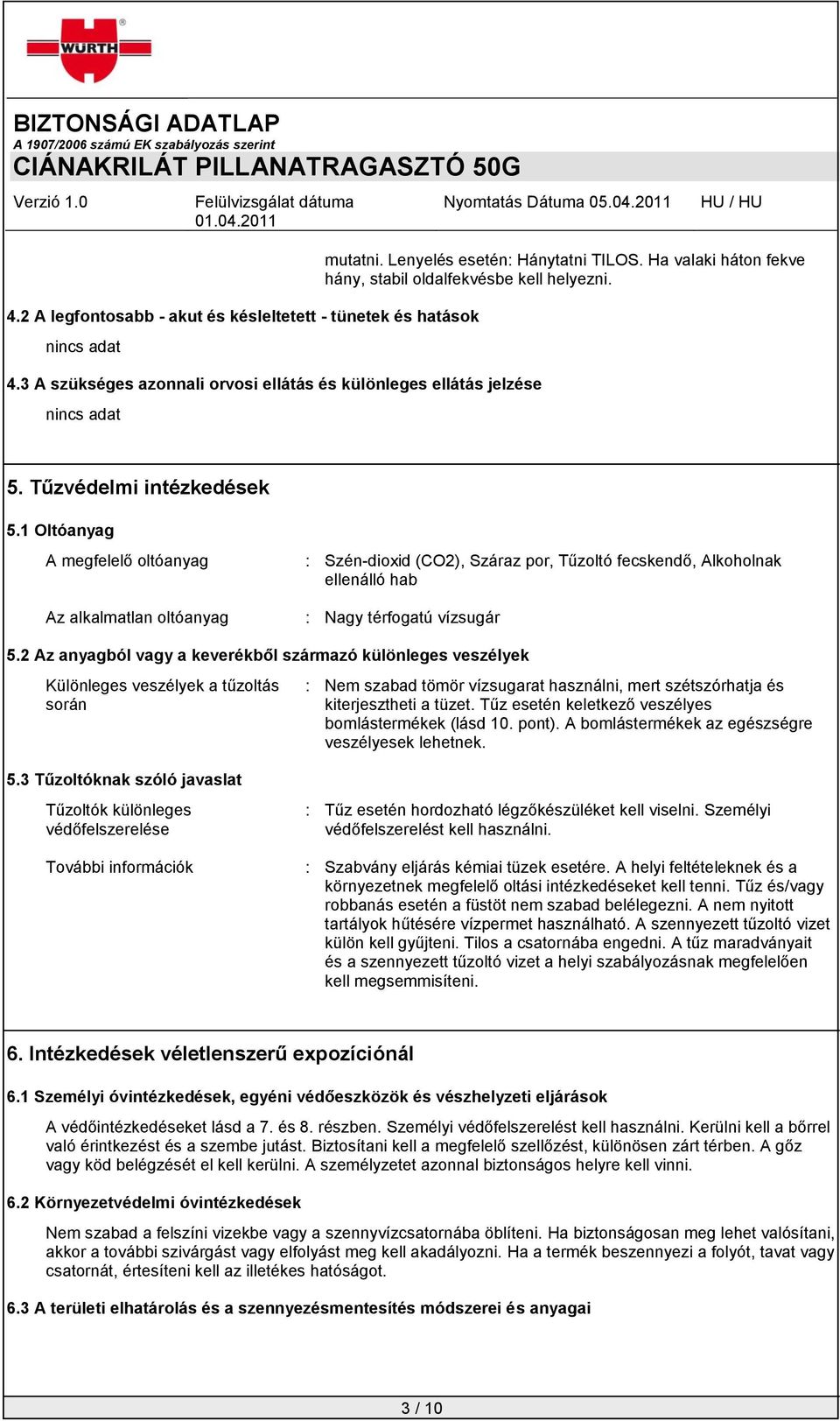 1 Oltóanyag A megfelelő oltóanyag Az alkalmatlan oltóanyag : Szén-dioxid (CO2), Száraz por, Tűzoltó fecskendő, Alkoholnak ellenálló hab : Nagy térfogatú vízsugár 5.