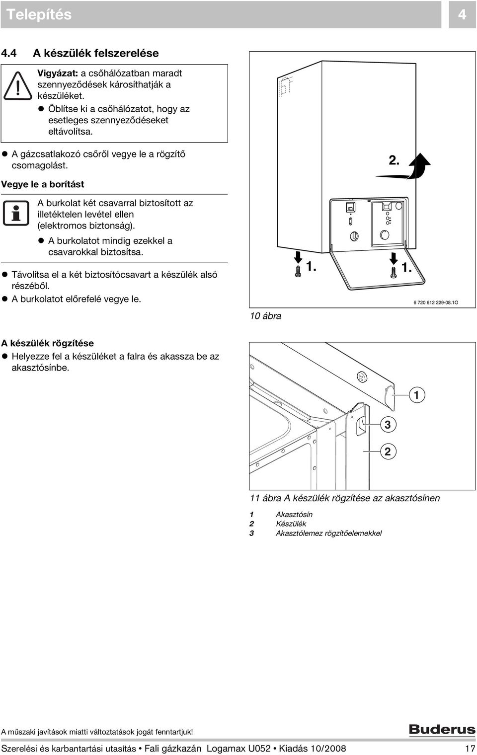 Vegye le a borítást A burkolat két csavarral biztosított az illetéktelen levétel ellen (elektromos biztonság). A burkolatot mindig ezekkel a csavarokkal biztosítsa.