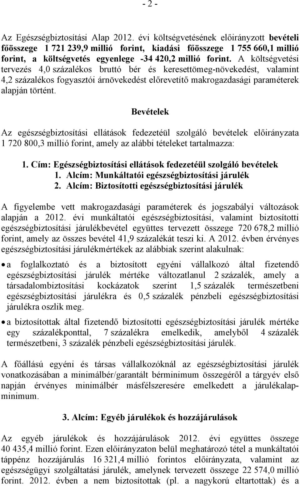 A költségvetési tervezés 4,0 százalékos bruttó bér és keresettömeg-növekedést, valamint 4,2 százalékos fogyasztói árnövekedést előrevetítő makrogazdasági paraméterek alapján történt.