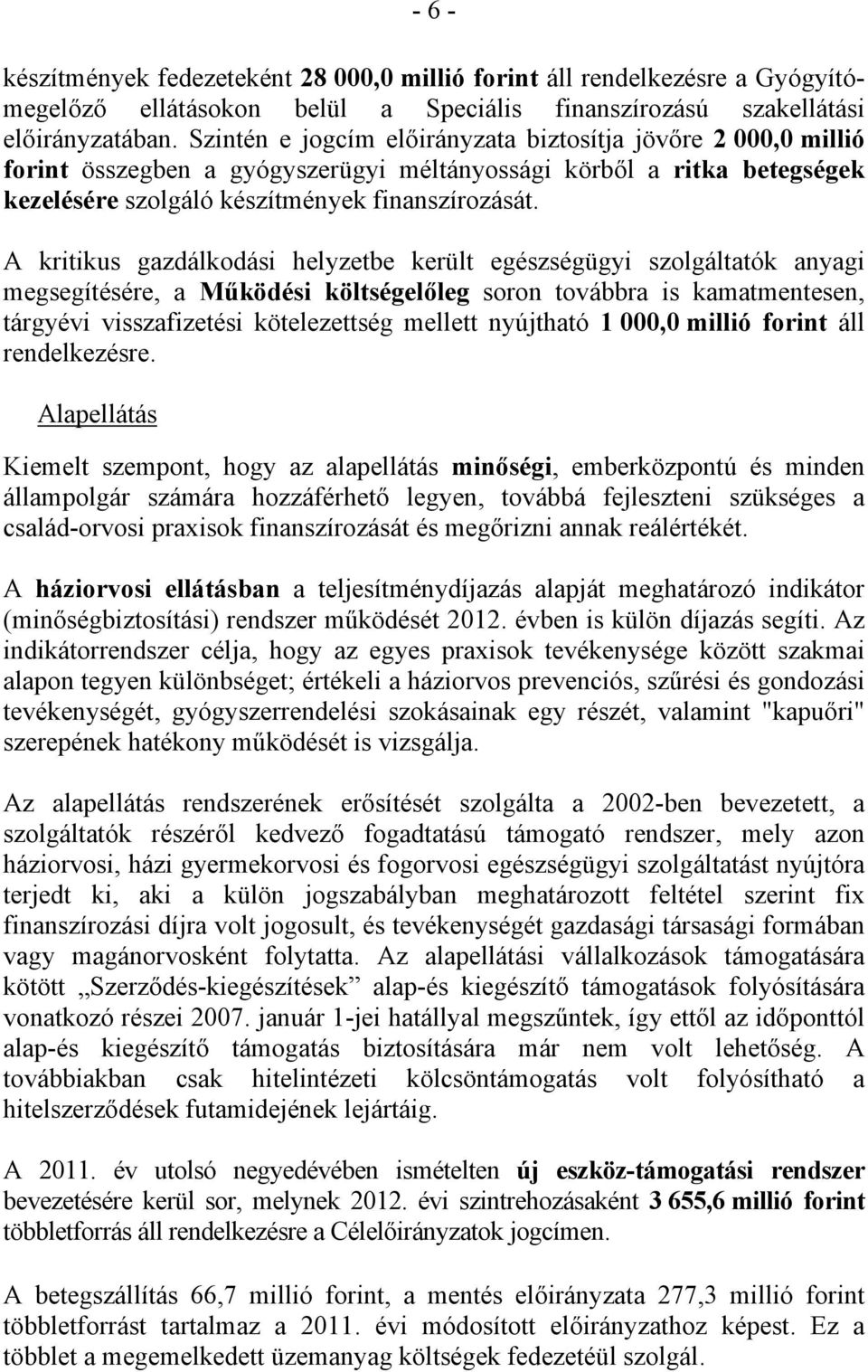 A kritikus gazdálkodási helyzetbe került egészségügyi szolgáltatók anyagi megsegítésére, a Működési költségelőleg soron továbbra is kamatmentesen, tárgyévi visszafizetési kötelezettség mellett