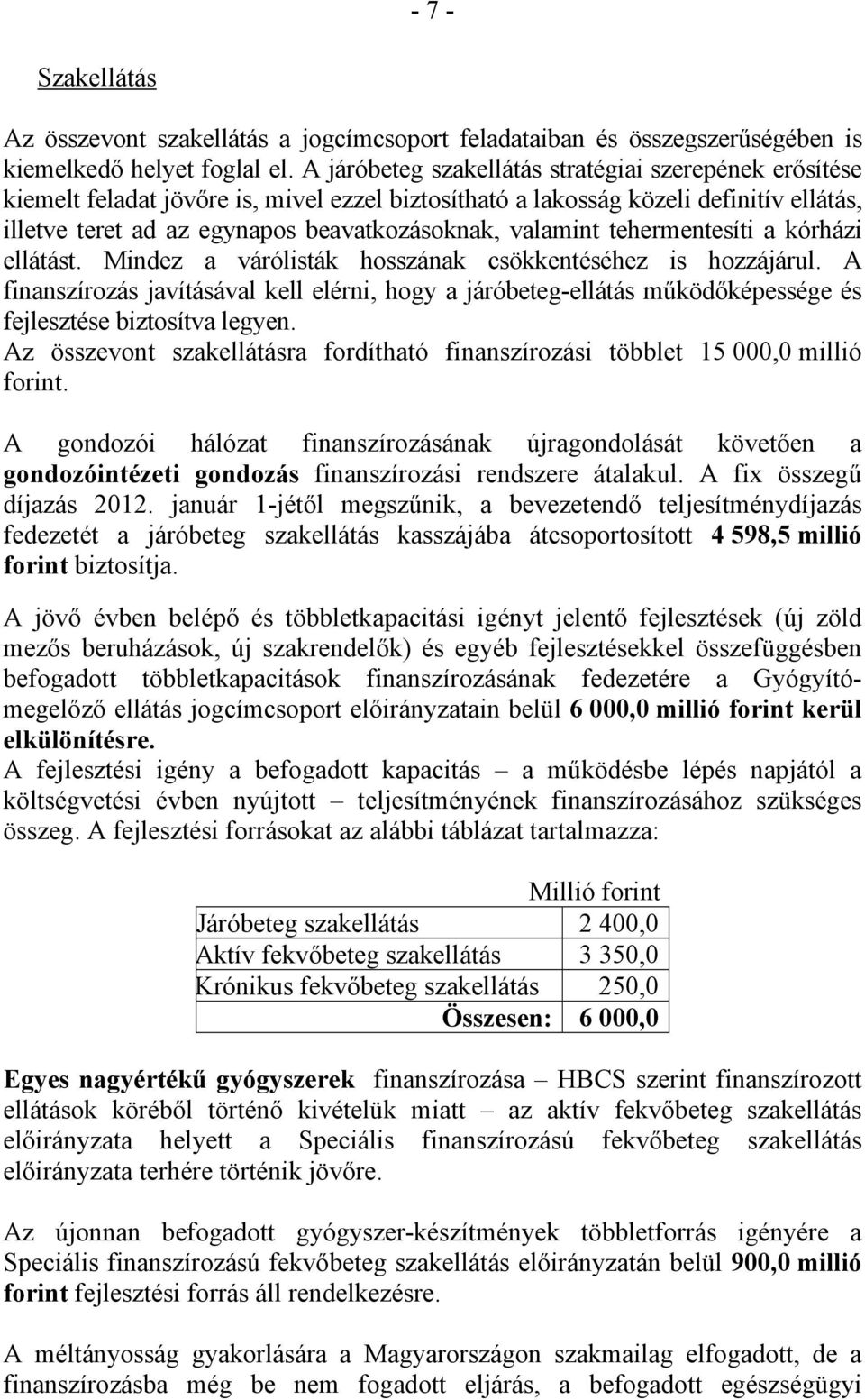 valamint tehermentesíti a kórházi ellátást. Mindez a várólisták hosszának csökkentéséhez is hozzájárul.