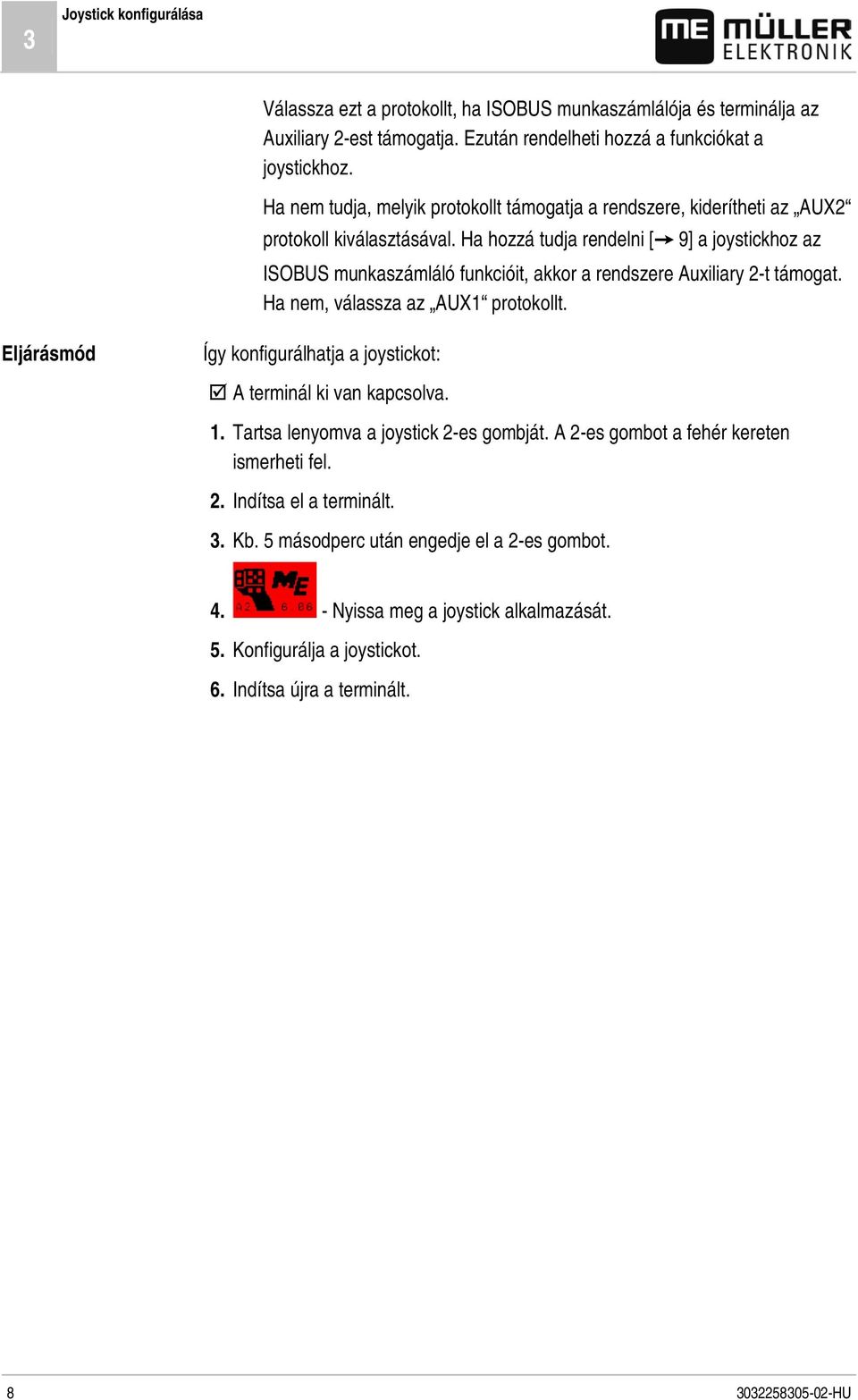 Ha hozzá tudja rendelni [ 9] a joystickhoz az ISOBUS munkaszámláló funkcióit, akkor a rendszere Auxiliary 2-t támogat. Ha nem, válassza az AUX1 protokollt.