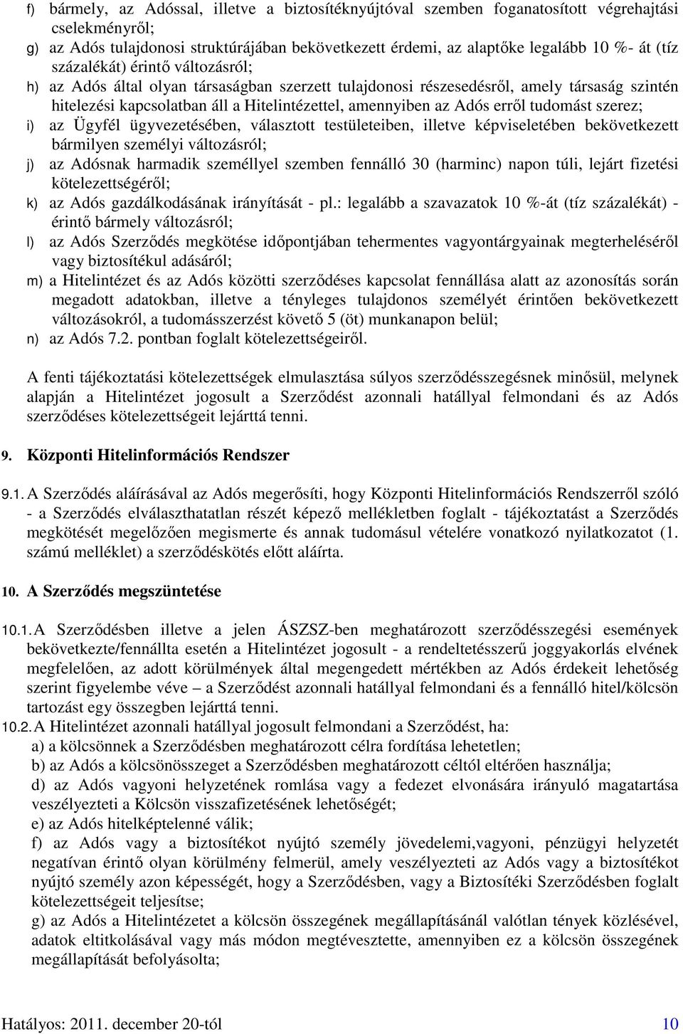 tudomást szerez; i) az Ügyfél ügyvezetésében, választott testületeiben, illetve képviseletében bekövetkezett bármilyen személyi változásról; j) az Adósnak harmadik személlyel szemben fennálló 30