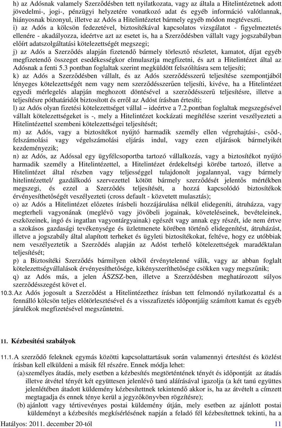 i) az Adós a kölcsön fedezetével, biztosítékával kapcsolatos vizsgálatot - figyelmeztetés ellenére - akadályozza, ideértve azt az esetet is, ha a Szerződésben vállalt vagy jogszabályban előírt