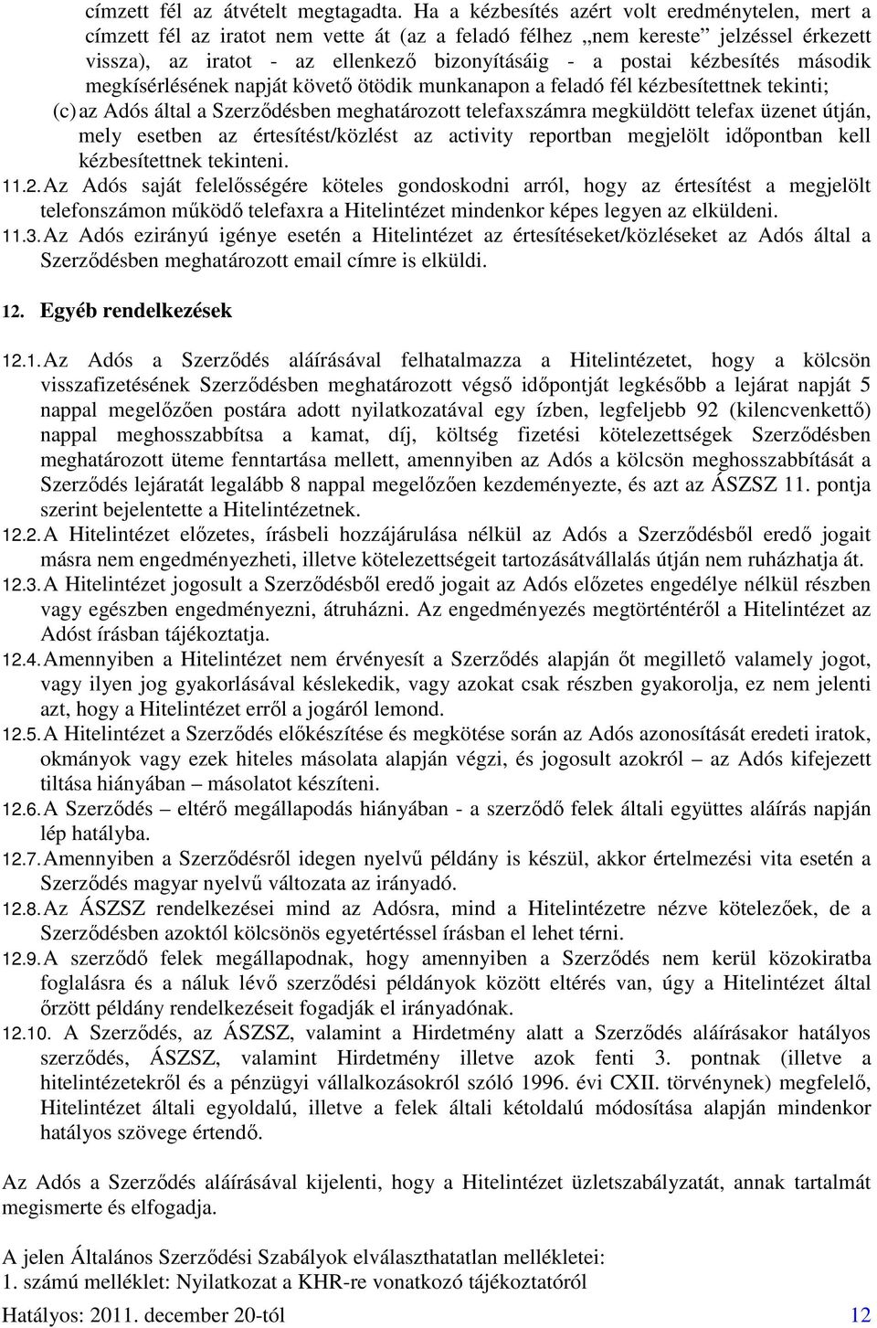 kézbesítés második megkísérlésének napját követő ötödik munkanapon a feladó fél kézbesítettnek tekinti; (c) az Adós által a Szerződésben meghatározott telefaxszámra megküldött telefax üzenet útján,