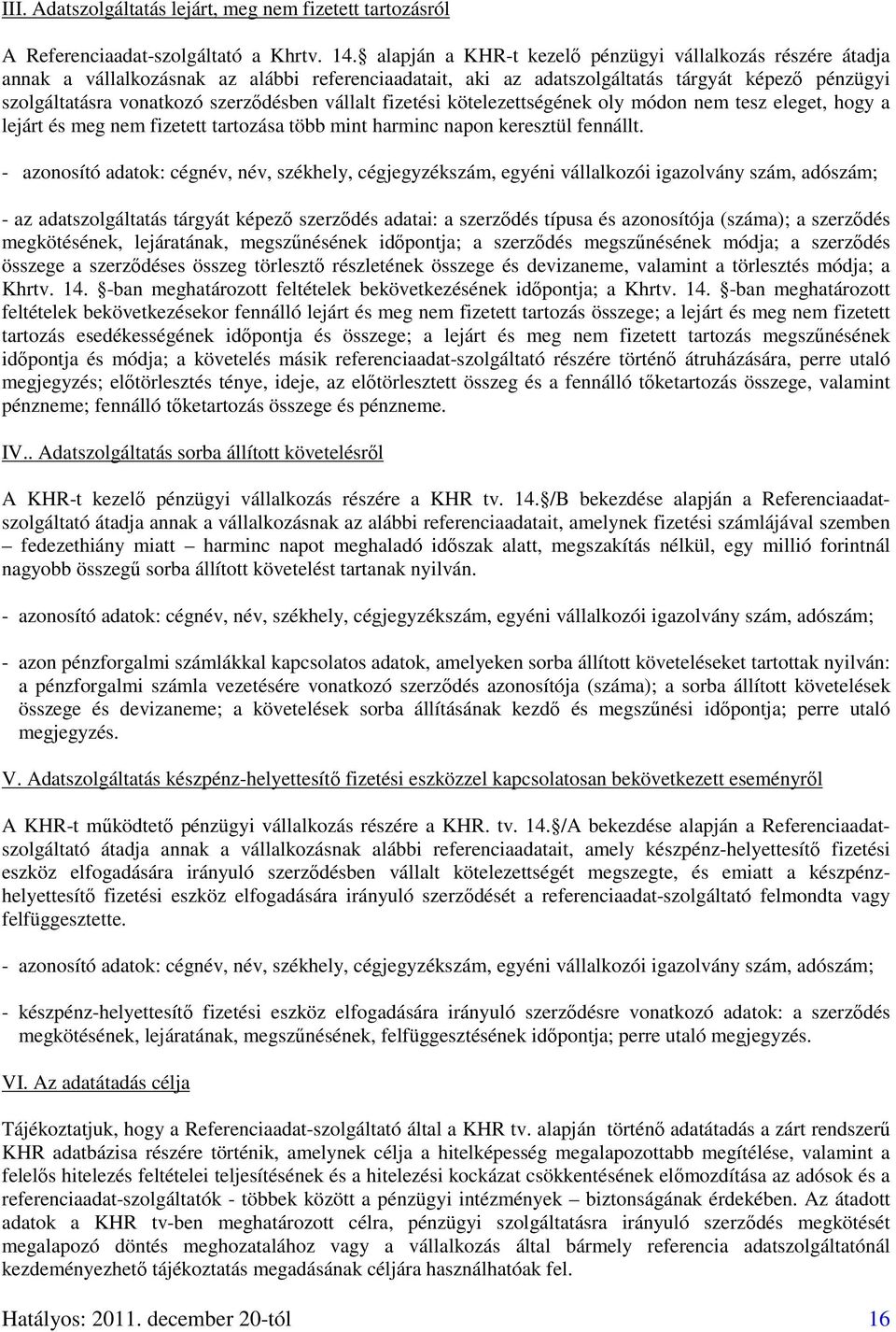 vállalt fizetési kötelezettségének oly módon nem tesz eleget, hogy a lejárt és meg nem fizetett tartozása több mint harminc napon keresztül fennállt.