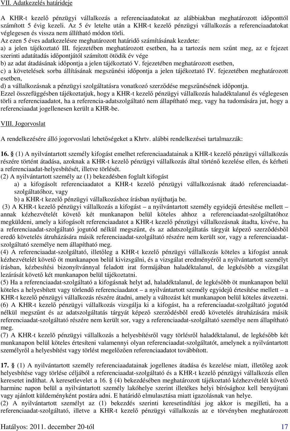 Az ezen 5 éves adatkezelésre meghatározott határidő számításának kezdete: a) a jelen tájékoztató III.