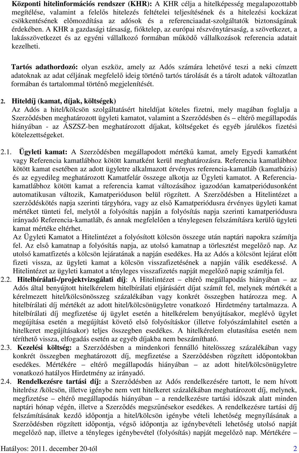A KHR a gazdasági társaság, fióktelep, az európai részvénytársaság, a szövetkezet, a lakásszövetkezet és az egyéni vállalkozó formában működő vállalkozások referencia adatait kezelheti.