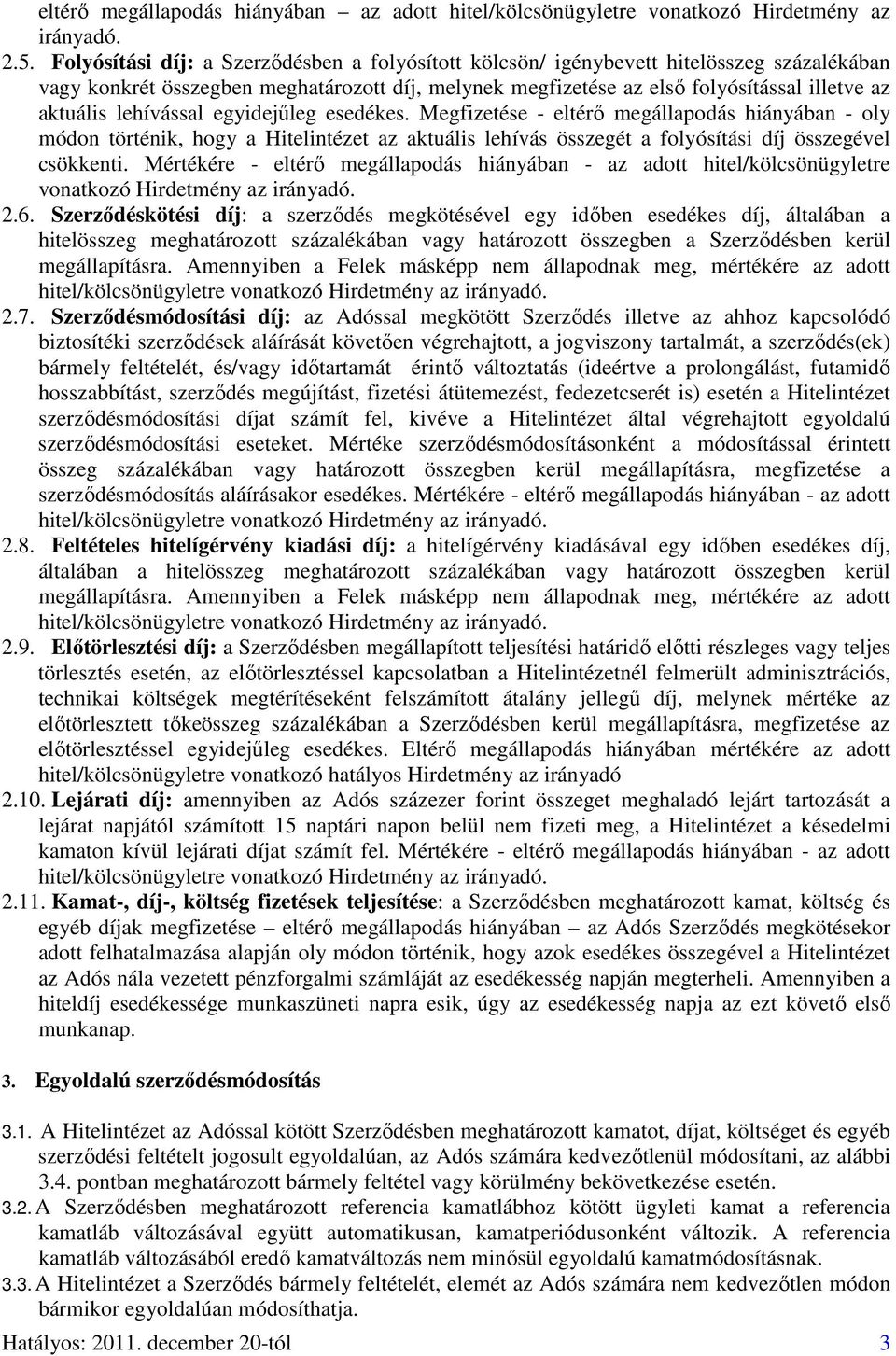 lehívással egyidejűleg esedékes. Megfizetése - eltérő megállapodás hiányában - oly módon történik, hogy a Hitelintézet az aktuális lehívás összegét a folyósítási díj összegével csökkenti.