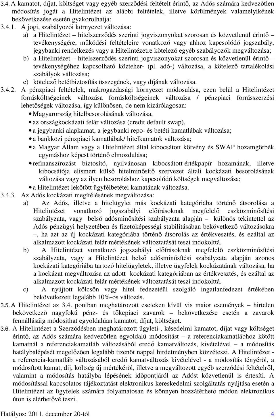 A jogi, szabályozói környezet változása: a) a Hitelintézet hitelszerződés szerinti jogviszonyokat szorosan és közvetlenül érintő tevékenységére, működési feltételeire vonatkozó vagy ahhoz kapcsolódó