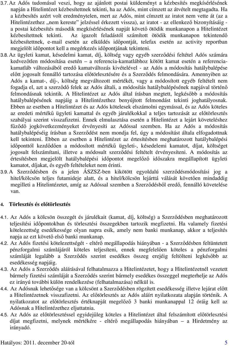 postai kézbesítés második megkísérlésének napját követő ötödik munkanapon a Hitelintézet kézbesítettnek tekinti.