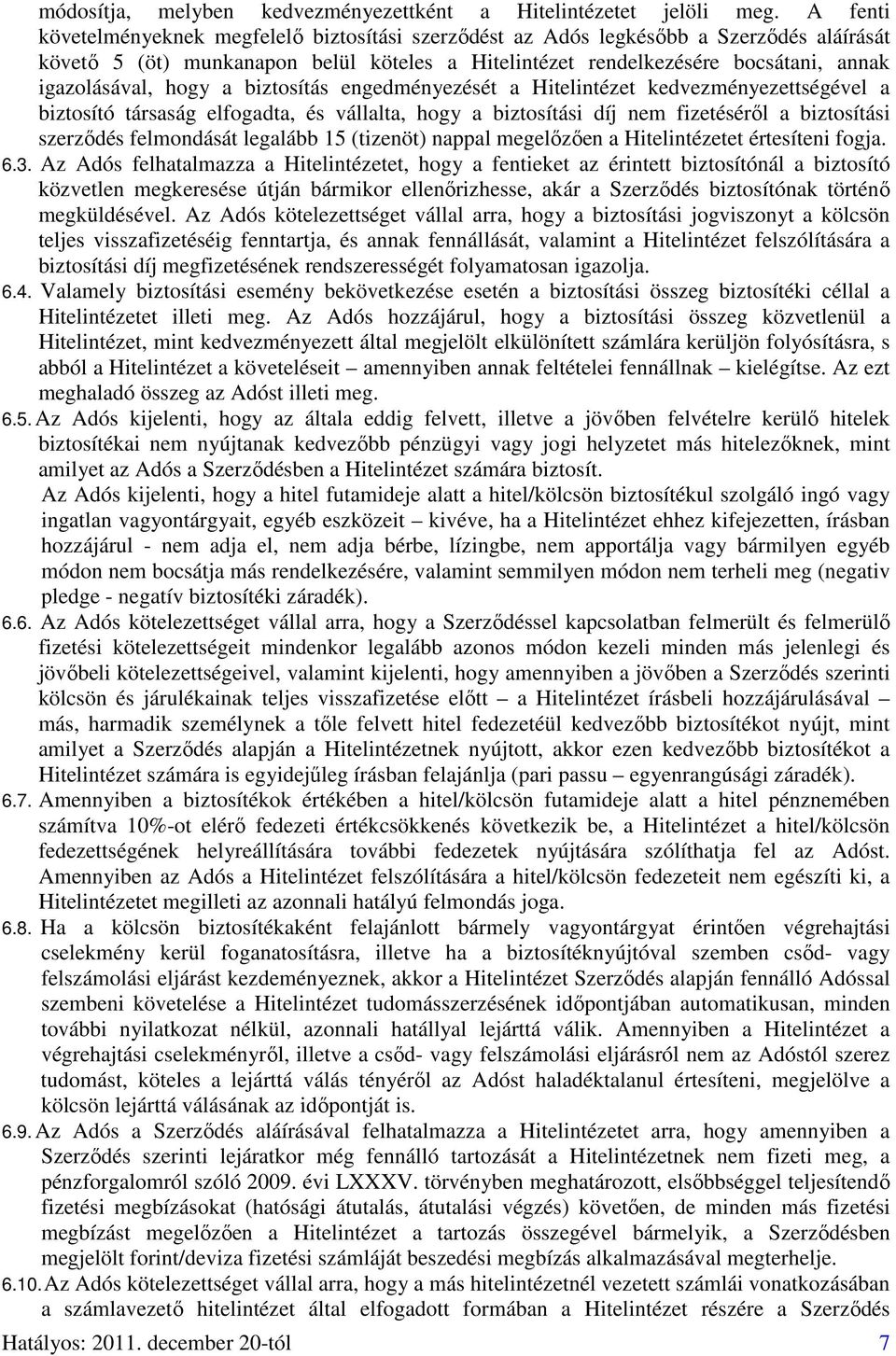 hogy a biztosítás engedményezését a Hitelintézet kedvezményezettségével a biztosító társaság elfogadta, és vállalta, hogy a biztosítási díj nem fizetéséről a biztosítási szerződés felmondását