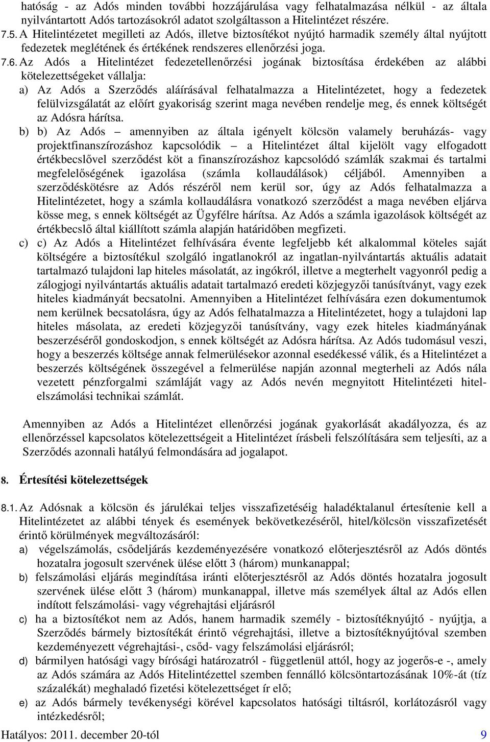 Az Adós a Hitelintézet fedezetellenőrzési jogának biztosítása érdekében az alábbi kötelezettségeket vállalja: a) Az Adós a Szerződés aláírásával felhatalmazza a Hitelintézetet, hogy a fedezetek