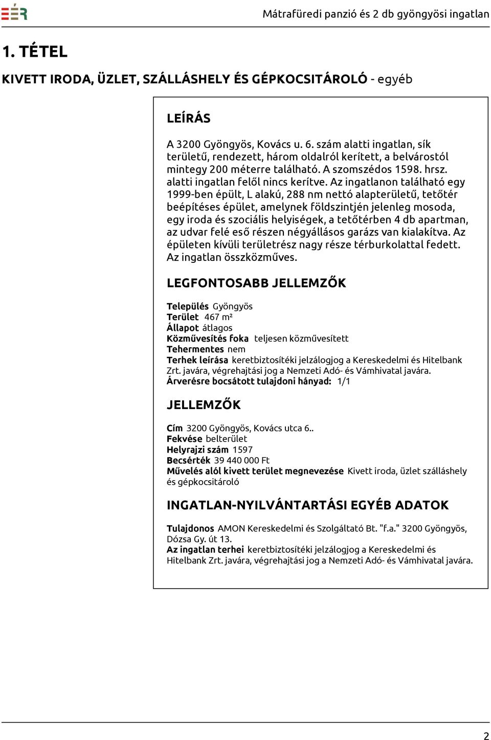 Az ingatlanon található egy 1999-ben épült, L alakú, 288 nm nettó alapterületű, tetőtér beépítéses épület, amelynek földszintjén jelenleg mosoda, egy iroda és szociális helyiségek, a tetőtérben 4 db