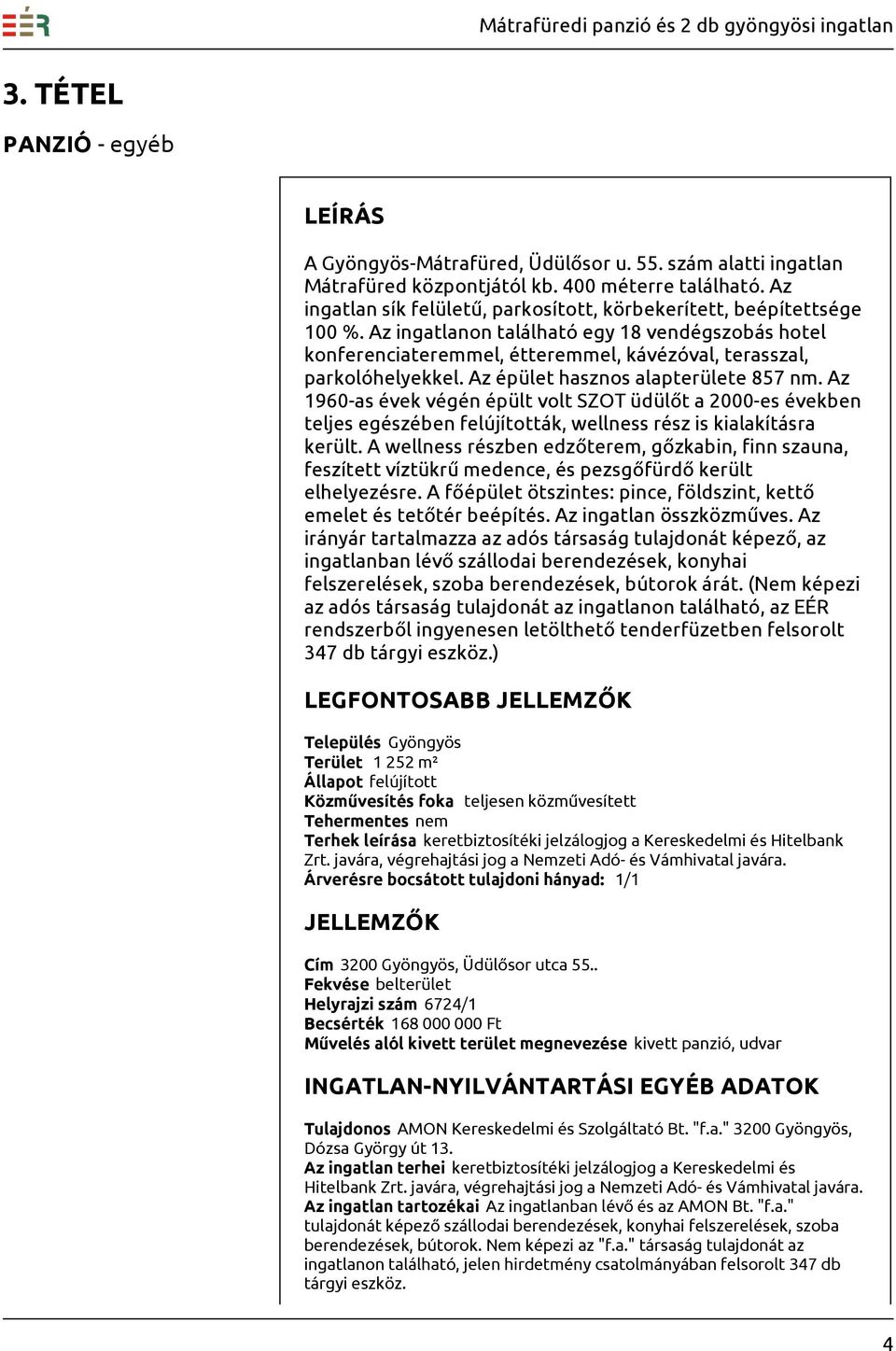 Az épület hasznos alapterülete 857 nm. Az 1960-as évek végén épült volt SZOT üdülőt a 2000-es években teljes egészében felújították, wellness rész is kialakításra került.