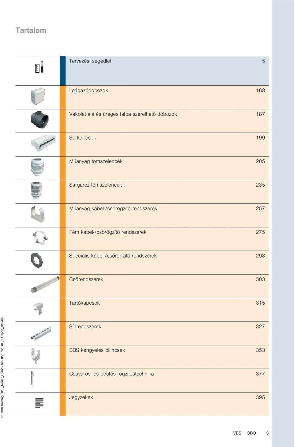 Speciális kábel-/csőrögzítő rendszerek 293 Csőrendszerek 303 Tartókapcsok 315 01 BS Katalog 2010_Neuer_Stand / hu /