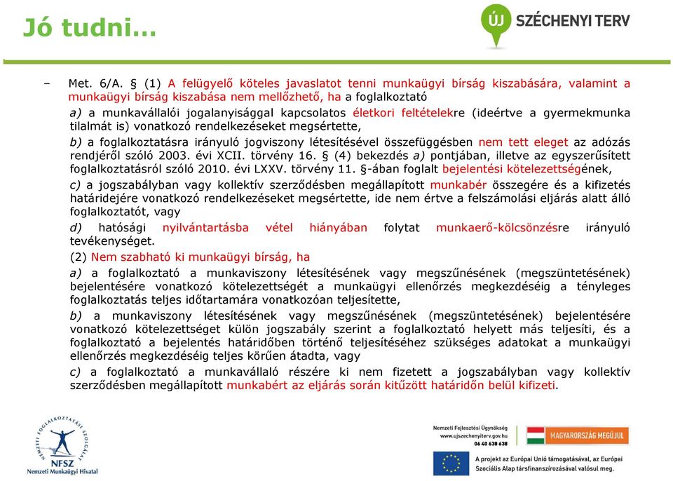 feltételekre (ideértve a gyermekmunka tilalmát is) vonatkozó rendelkezéseket megsértette, b) a foglalkoztatásra irányuló jogviszony létesítésével összefüggésben nem tett eleget az adózás rendjéről