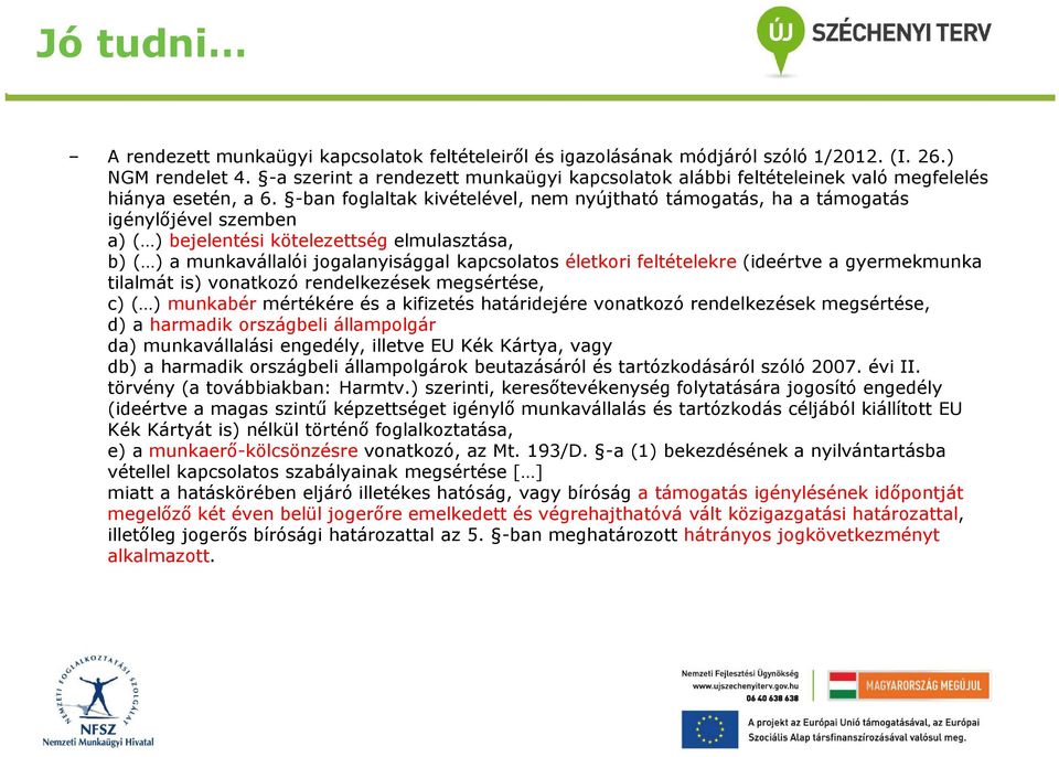 -ban foglaltak kivételével, nem nyújtható támogatás, ha a támogatás igénylőjével szemben a) ( ) bejelentési kötelezettség elmulasztása, b) ( ) a munkavállalói jogalanyisággal kapcsolatos életkori