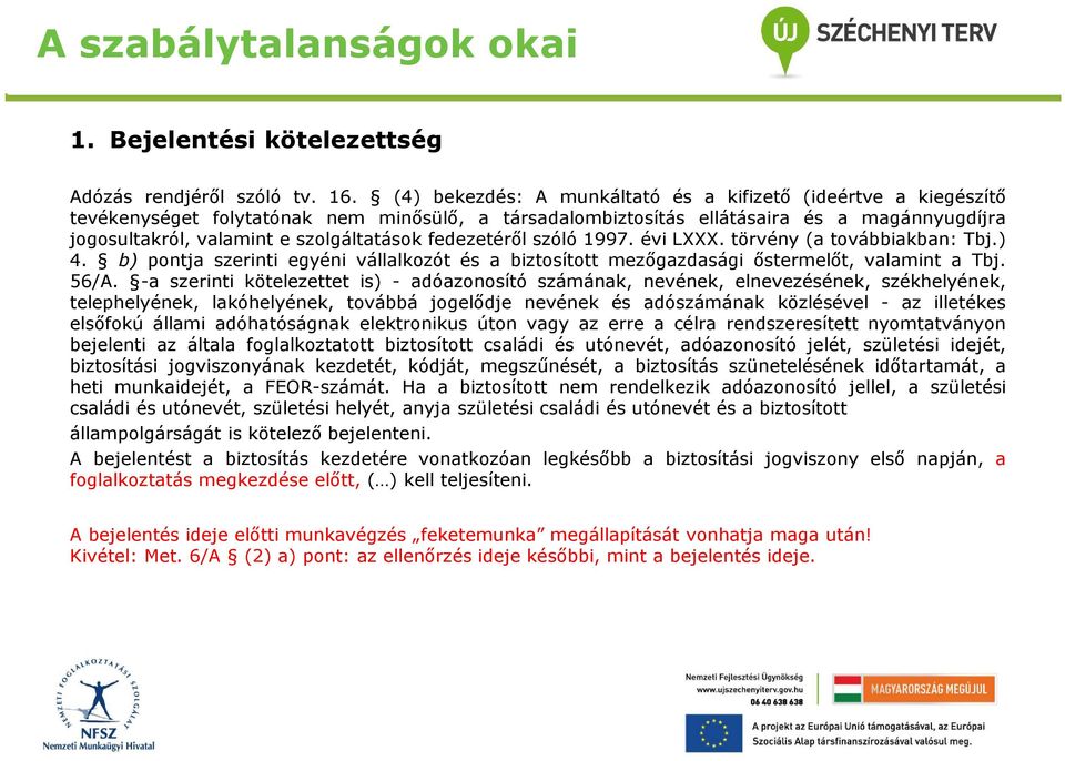 fedezetéről szóló 1997. évi LXXX. törvény (a továbbiakban: Tbj.) 4. b) pontja szerinti egyéni vállalkozót és a biztosított mezőgazdasági őstermelőt, valamint a Tbj. 56/A.