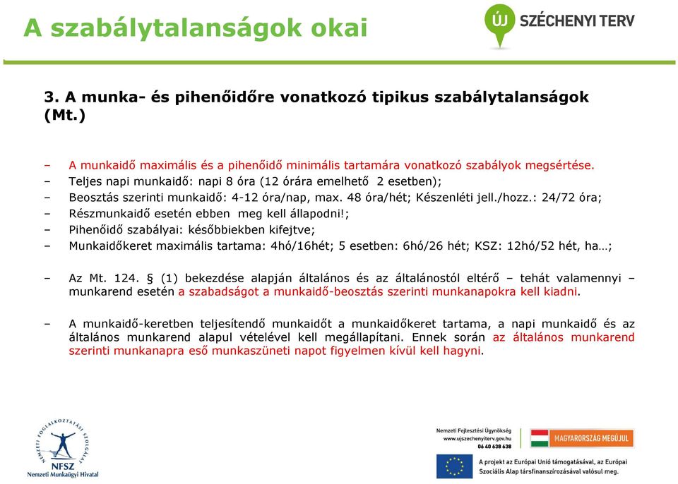 : 24/72 óra; Részmunkaidő esetén ebben meg kell állapodni!; Pihenőidő szabályai: későbbiekben kifejtve; Munkaidőkeret maximális tartama: 4hó/16hét; 5 esetben: 6hó/26 hét; KSZ: 12hó/52 hét, ha ; Az Mt.