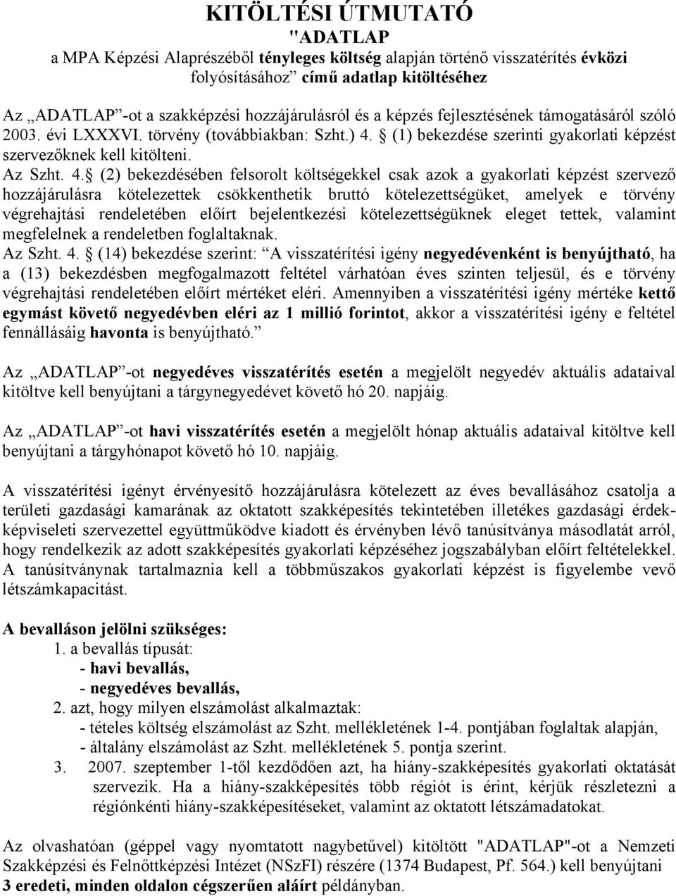 (1) bekezdése szerinti gyakorlati képzést szervezőknek kell kitölteni. Az Szht. 4.