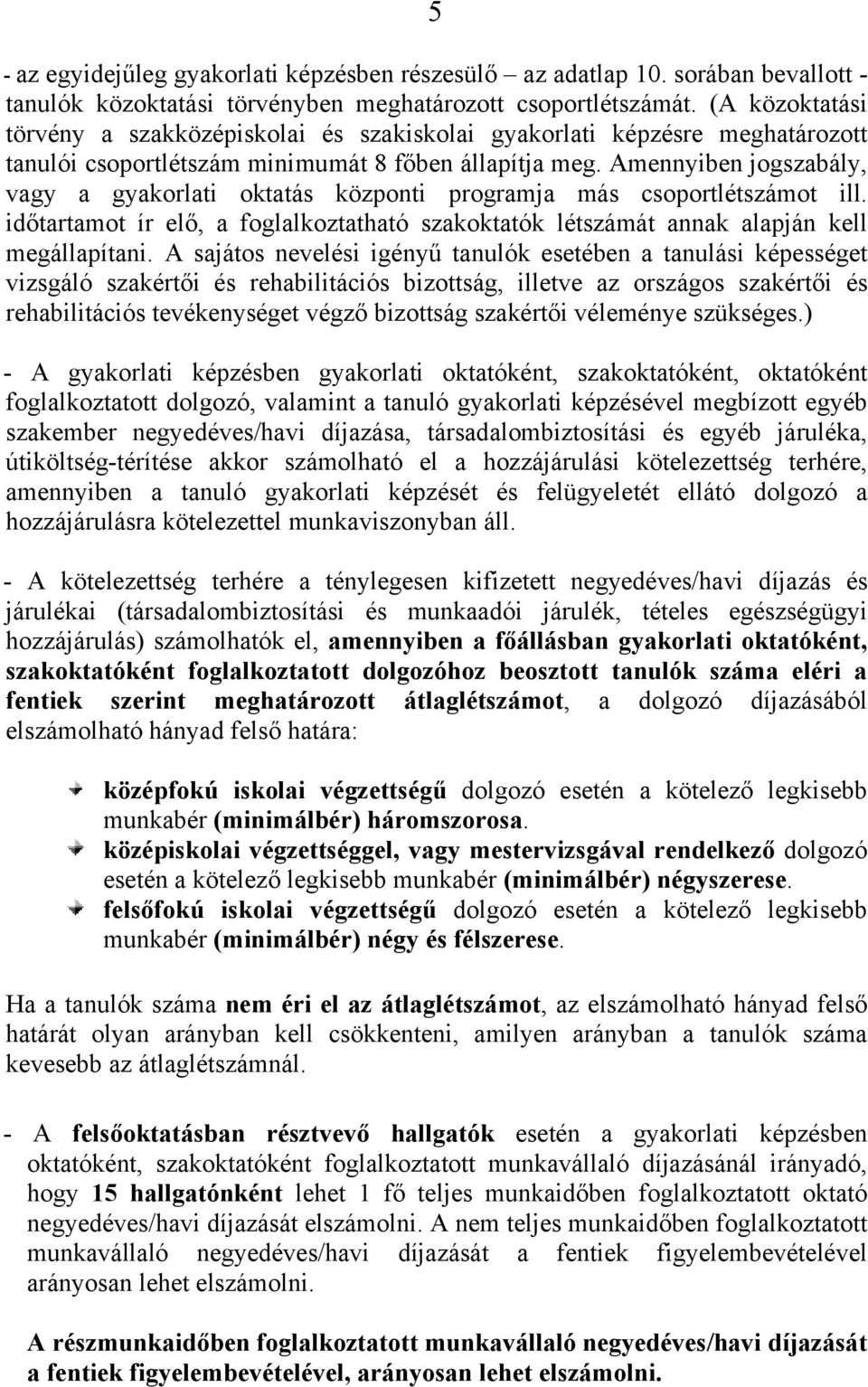 Amennyiben jogszabály, vagy a gyakorlati oktatás központi programja más csoportlétszámot ill. időtartamot ír elő, a foglalkoztatható szakoktatók létszámát annak alapján kell megállapítani.