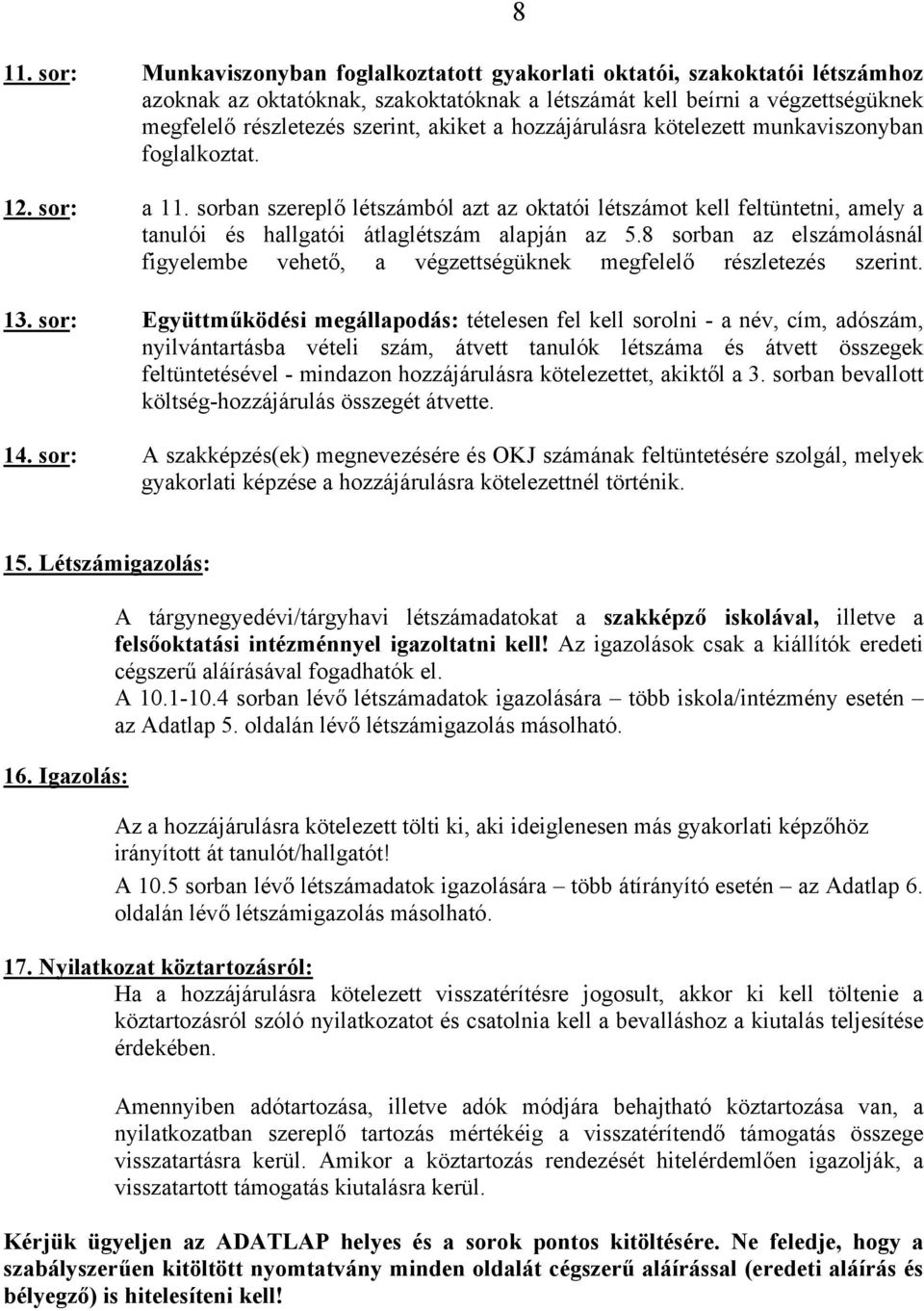 sorban szereplő létszámból azt az oktatói létszámot kell feltüntetni, amely a tanulói és hallgatói átlaglétszám alapján az 5.