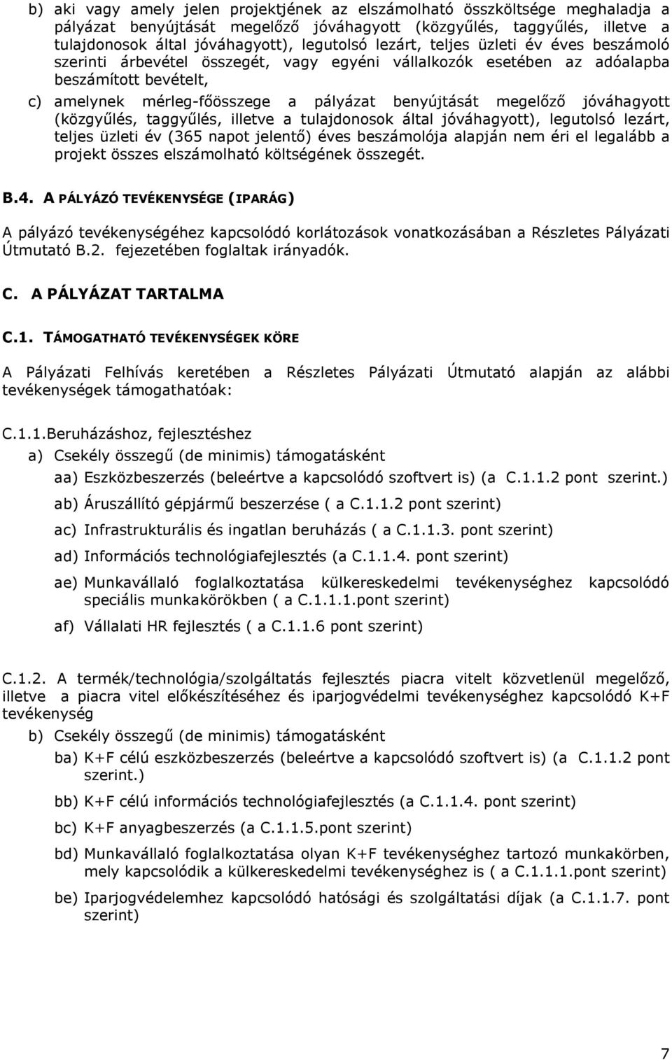 jóváhagyott (közgyűlés, taggyűlés, illetve a tulajdonosok által jóváhagyott), legutolsó lezárt, teljes üzleti év (365 napot jelentő) éves beszámolója alapján nem éri el legalább a projekt összes