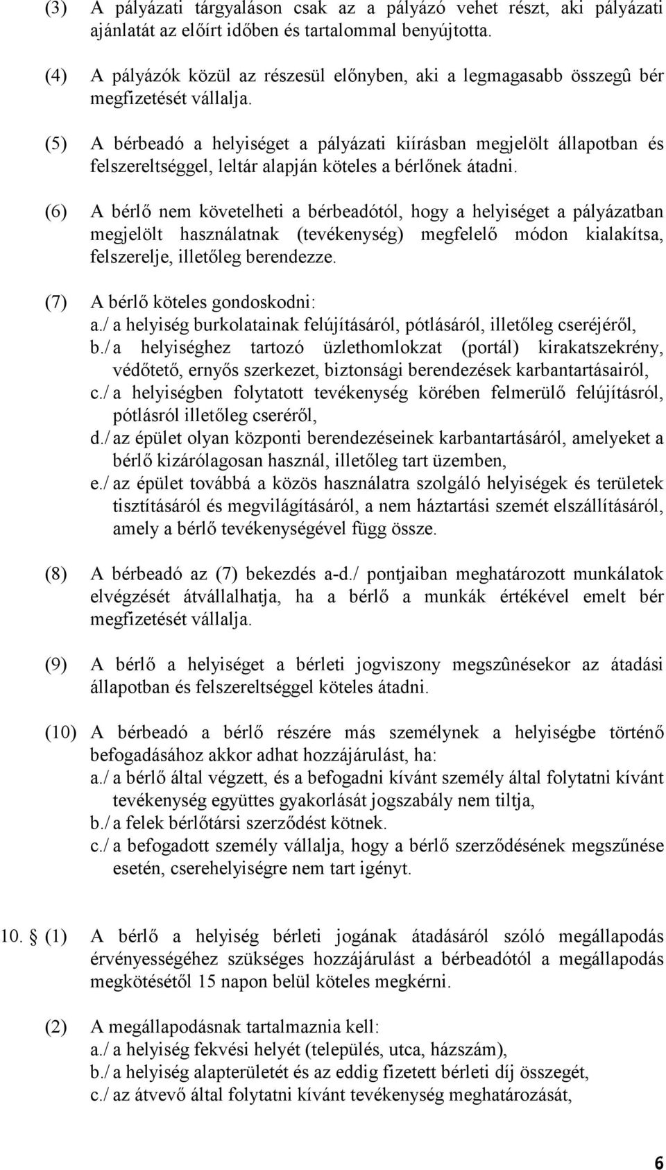 (5) A bérbeadó a helyiséget a pályázati kiírásban megjelölt állapotban és felszereltséggel, leltár alapján köteles a bérlnek átadni.