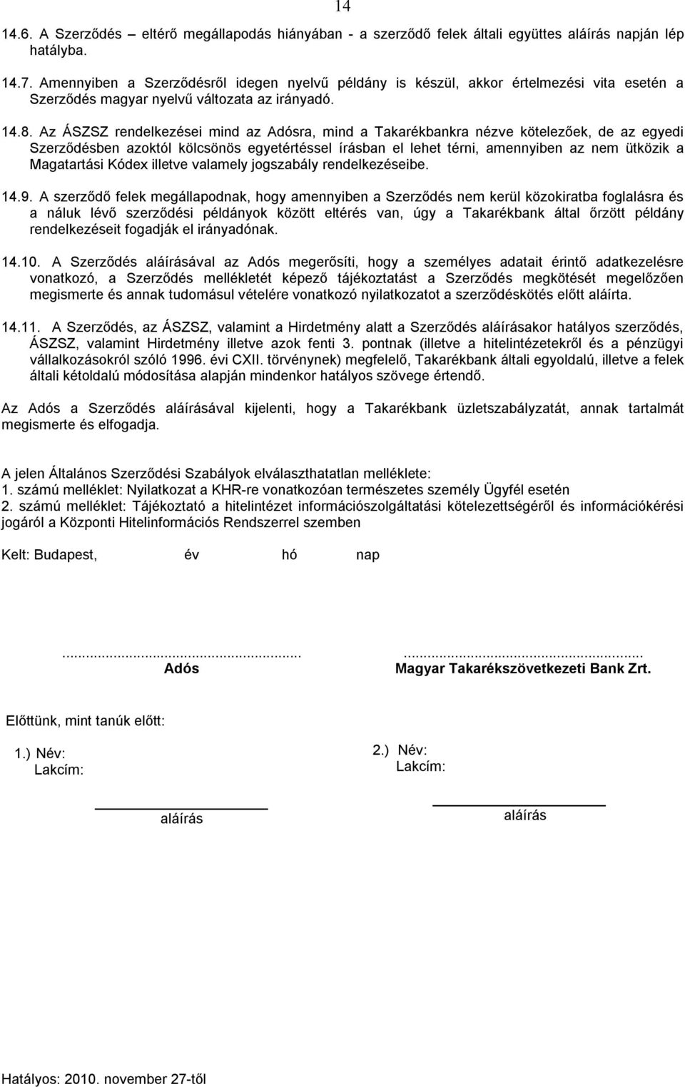 Az ÁSZSZ rendelkezései mind az Adósra, mind a Takarékbankra nézve kötelezőek, de az egyedi Szerződésben azoktól kölcsönös egyetértéssel írásban el lehet térni, amennyiben az nem ütközik a Magatartási