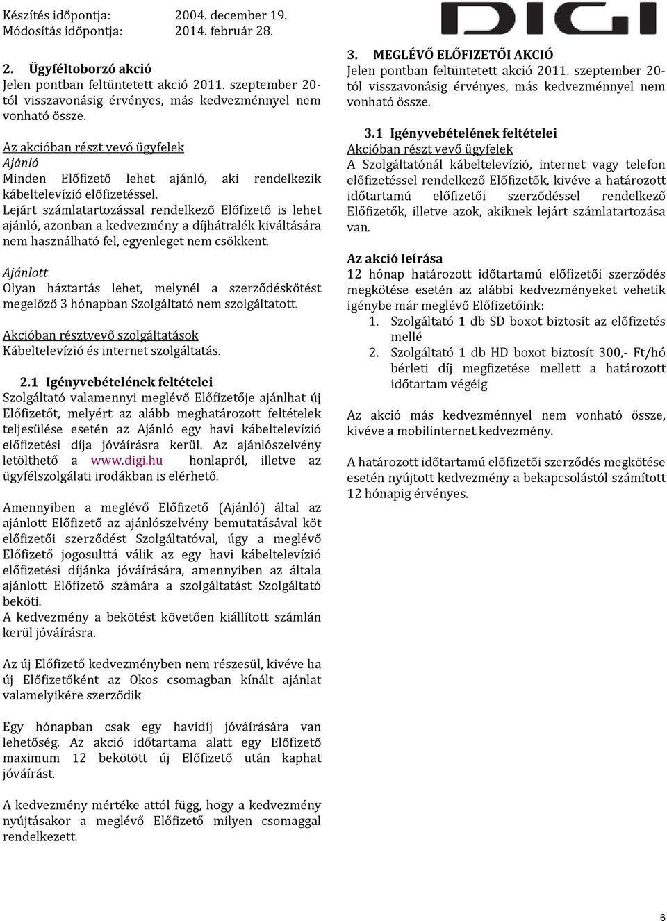 Lejárt számlatartozással rendelkező Előfizető is lehet ajánló, azonban a kedvezmény a díjhátralék kiváltására nem használható fel, egyenleget nem csökkent.