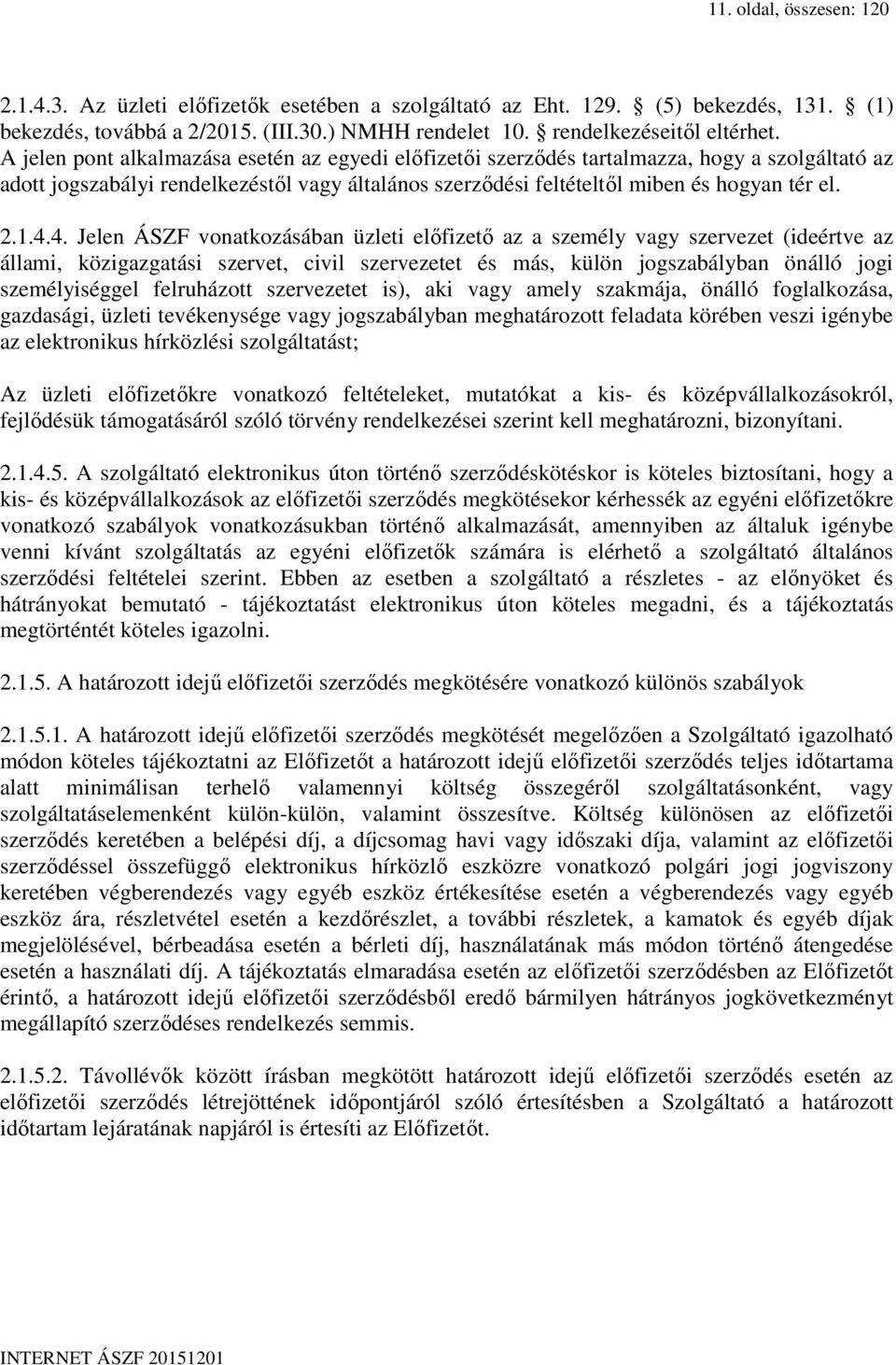 4. Jelen ÁSZF vonatkozásában üzleti előfizető az a személy vagy szervezet (ideértve az állami, közigazgatási szervet, civil szervezetet és más, külön jogszabályban önálló jogi személyiséggel