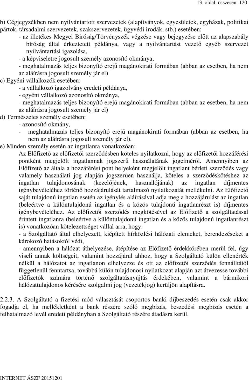 igazolása, - a képviseletre jogosult személy azonosító okmánya, - meghatalmazás teljes bizonyító erejű magánokirati formában (abban az esetben, ha nem az aláírásra jogosult személy jár el) c) Egyéni