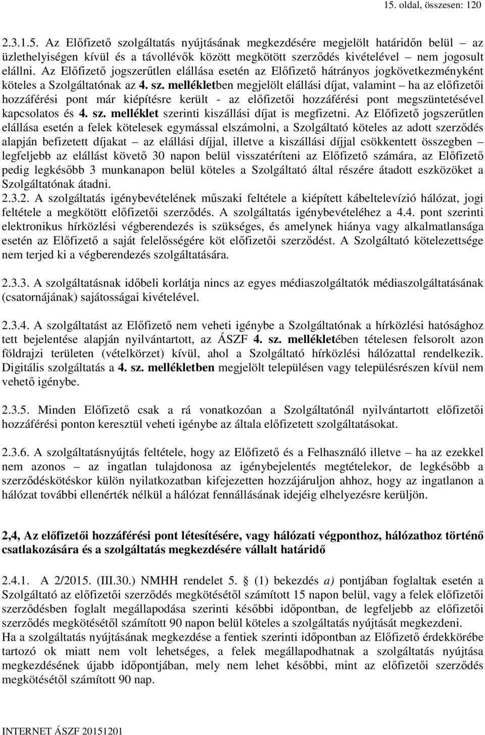 mellékletben megjelölt elállási díjat, valamint ha az előfizetői hozzáférési pont már kiépítésre került - az előfizetői hozzáférési pont megszüntetésével kapcsolatos és 4. sz.