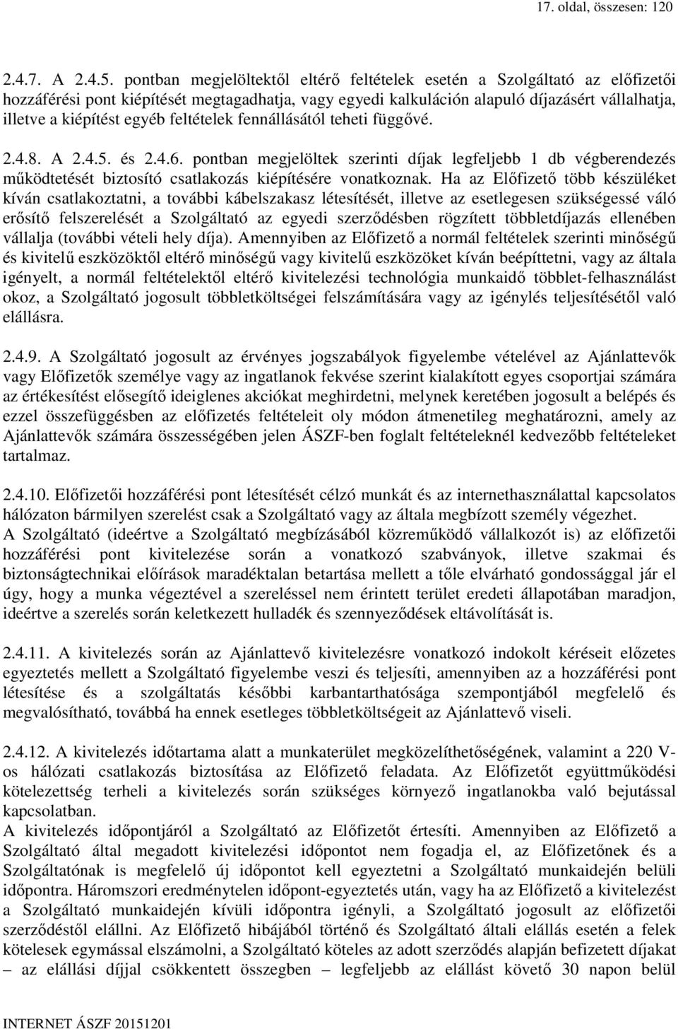 egyéb feltételek fennállásától teheti függővé. 2.4.8. A 2.4.5. és 2.4.6. pontban megjelöltek szerinti díjak legfeljebb 1 db végberendezés működtetését biztosító csatlakozás kiépítésére vonatkoznak.