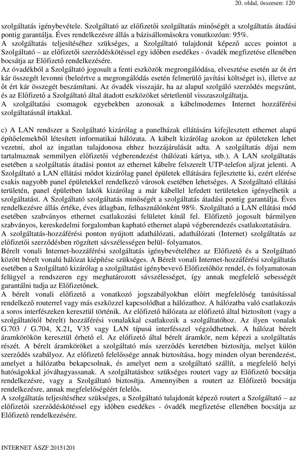 A szolgáltatás teljesítéséhez szükséges, a Szolgáltató tulajdonát képező acces pointot a Szolgáltató az előfizetői szerződéskötéssel egy időben esedékes - óvadék megfizetése ellenében bocsátja az