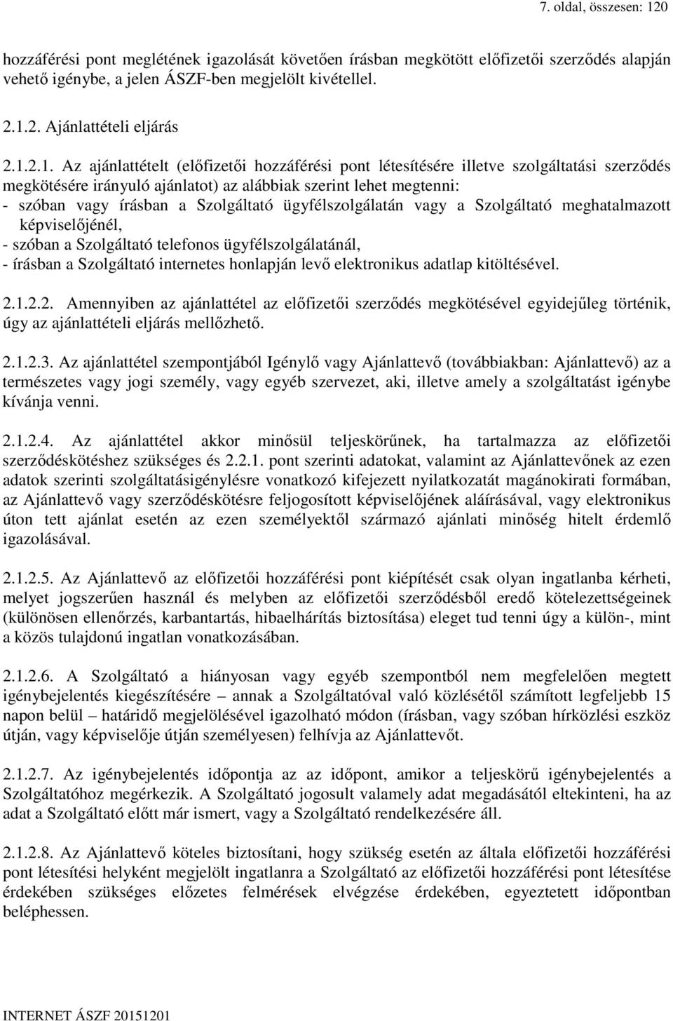 Szolgáltató ügyfélszolgálatán vagy a Szolgáltató meghatalmazott képviselőjénél, - szóban a Szolgáltató telefonos ügyfélszolgálatánál, - írásban a Szolgáltató internetes honlapján levő elektronikus